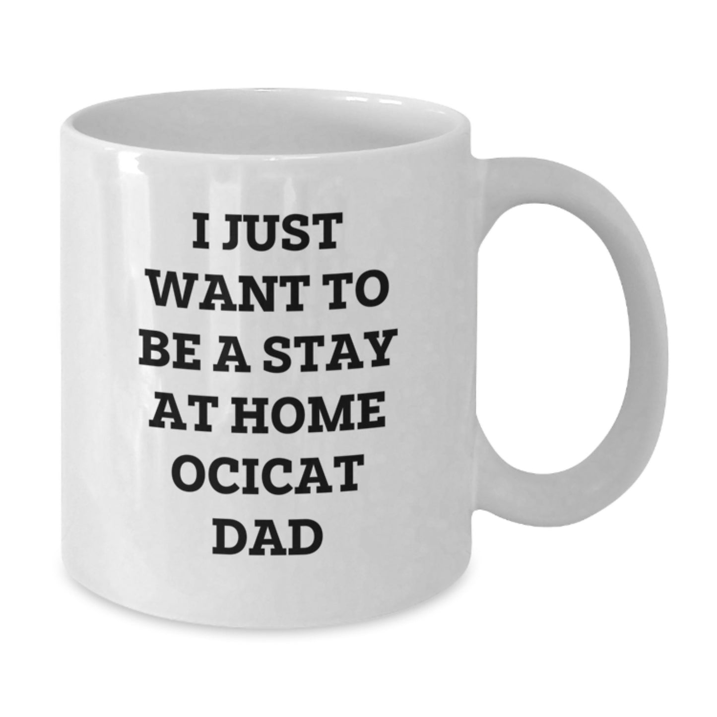 Funny Ocicat Gifts from Men for Dad - I Just Want To Be A Stay At Home Ocicat Dad White Coffee Mug, Christmas Unique Gifts - Additional
