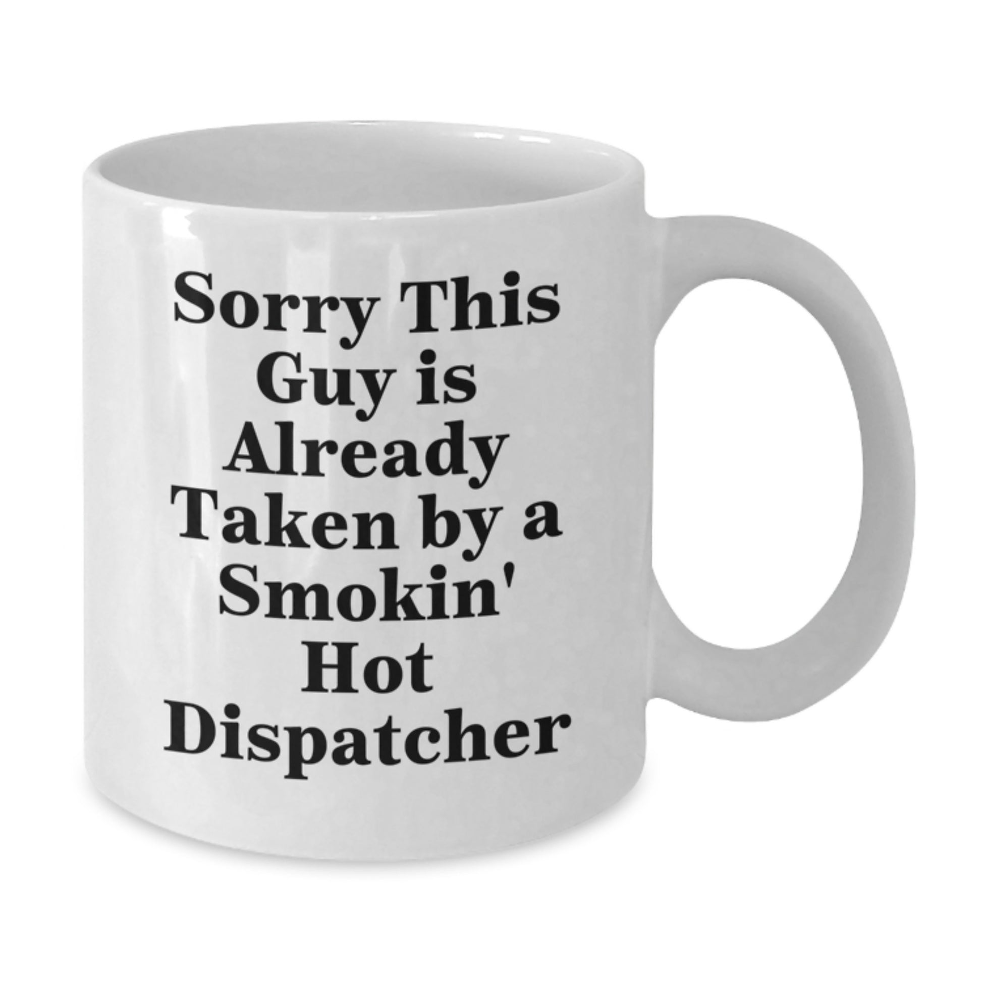 Funny Dispatcher Gifts from Friends, Coworkers, or Family - Sorry This Guy Is Already Taken By A Smokin' Hot Dispatcher White Coffee Mug for Dispatcher Graduation - Additional