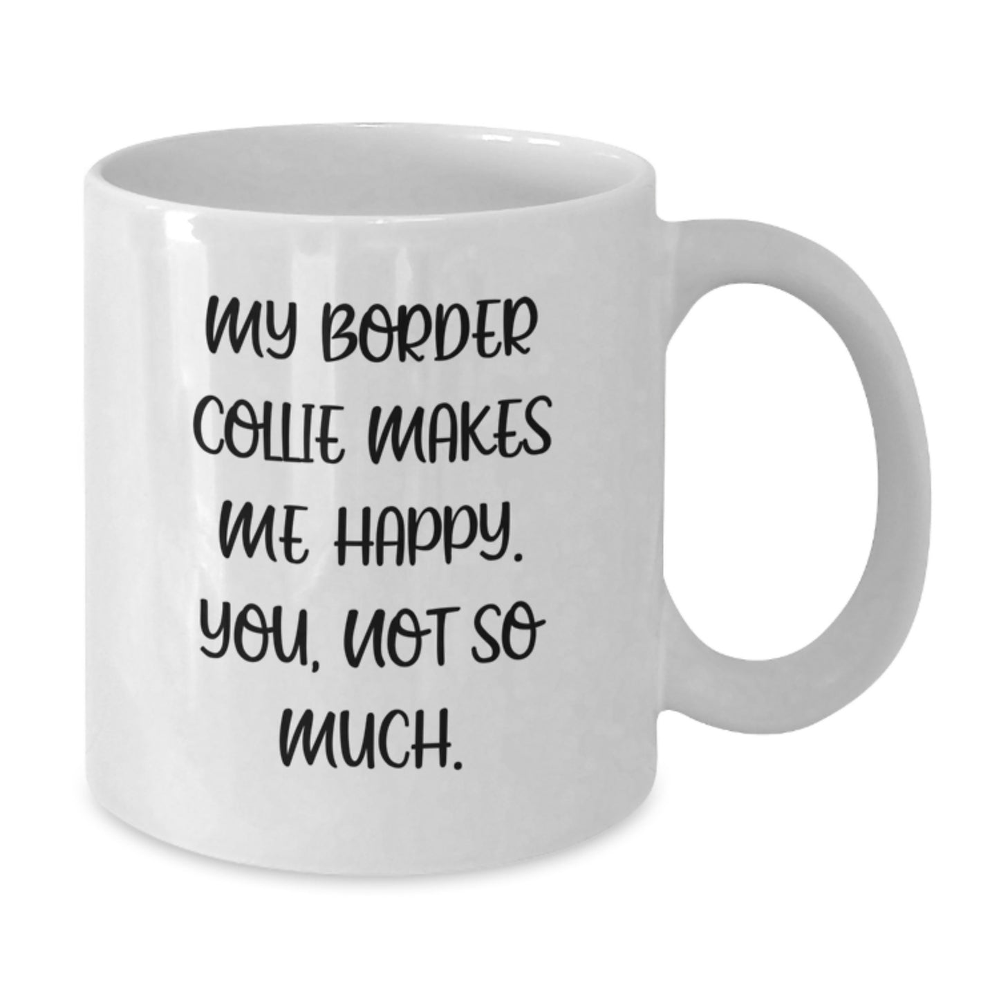 Funny Border Collie Dog Gifts from Family to Friends - My Border Collie Makes Me Happy. You, Not So Much. White Coffee Mug for Birthday - Additional