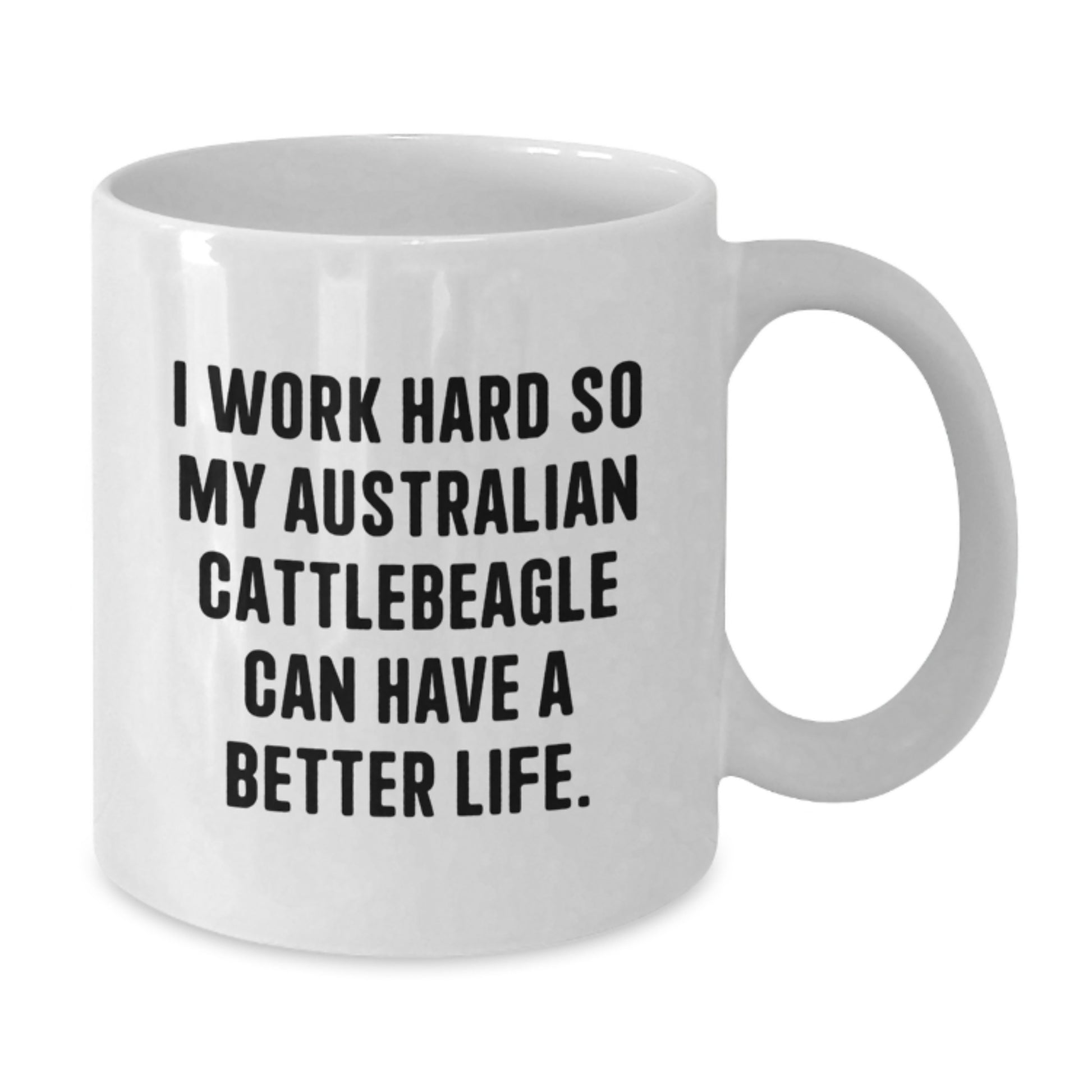 Funny Australian Cattle Dog Gifts for Men from Women on Graduation - White Coffee Mug with 'I Work Hard So My Australian Cattlebeagle Can Have A Better Life.' Quote - Additional