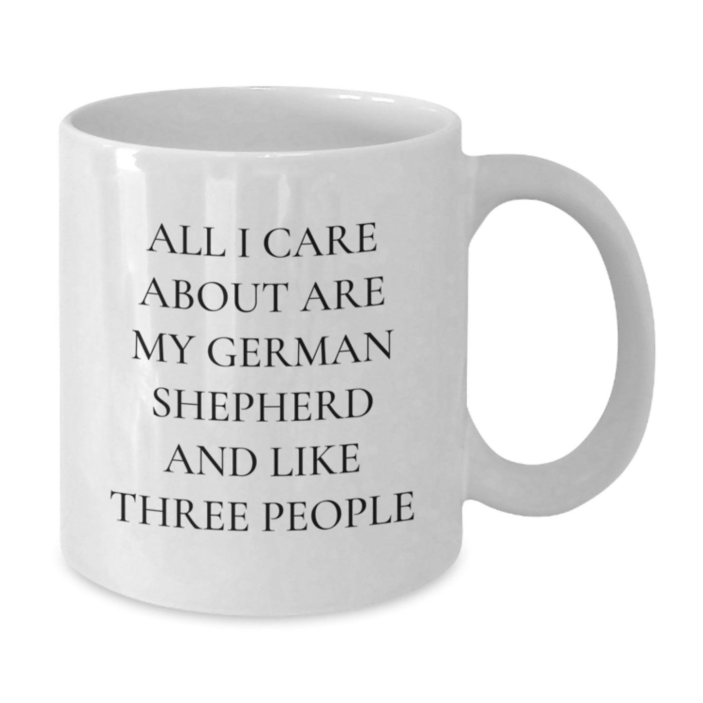 Funny German Shepherd Dog Lover Gifts from Family to Friends - White Coffee Mug with 'All I Care About Are My German Shepherd And Like Three People' Quote for Birthday - Additional