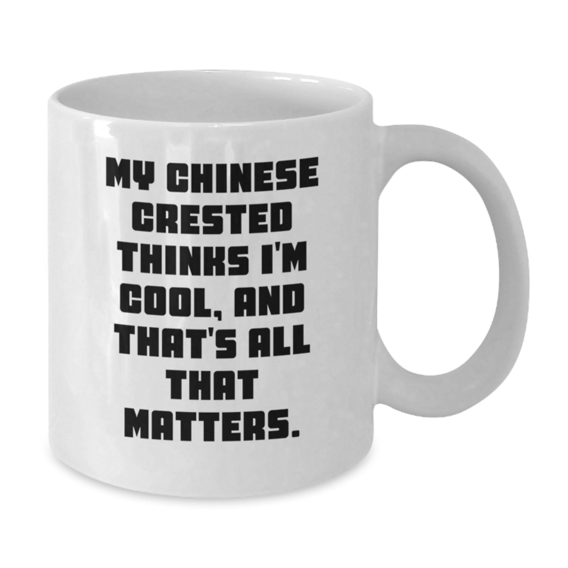 Chinese Crested Dog Lovers Funny White Coffee Mugs Gifts from Family Friends - 'My Chinese Crested Thinks I'm Cool, And That's All That Matters.' - Additional