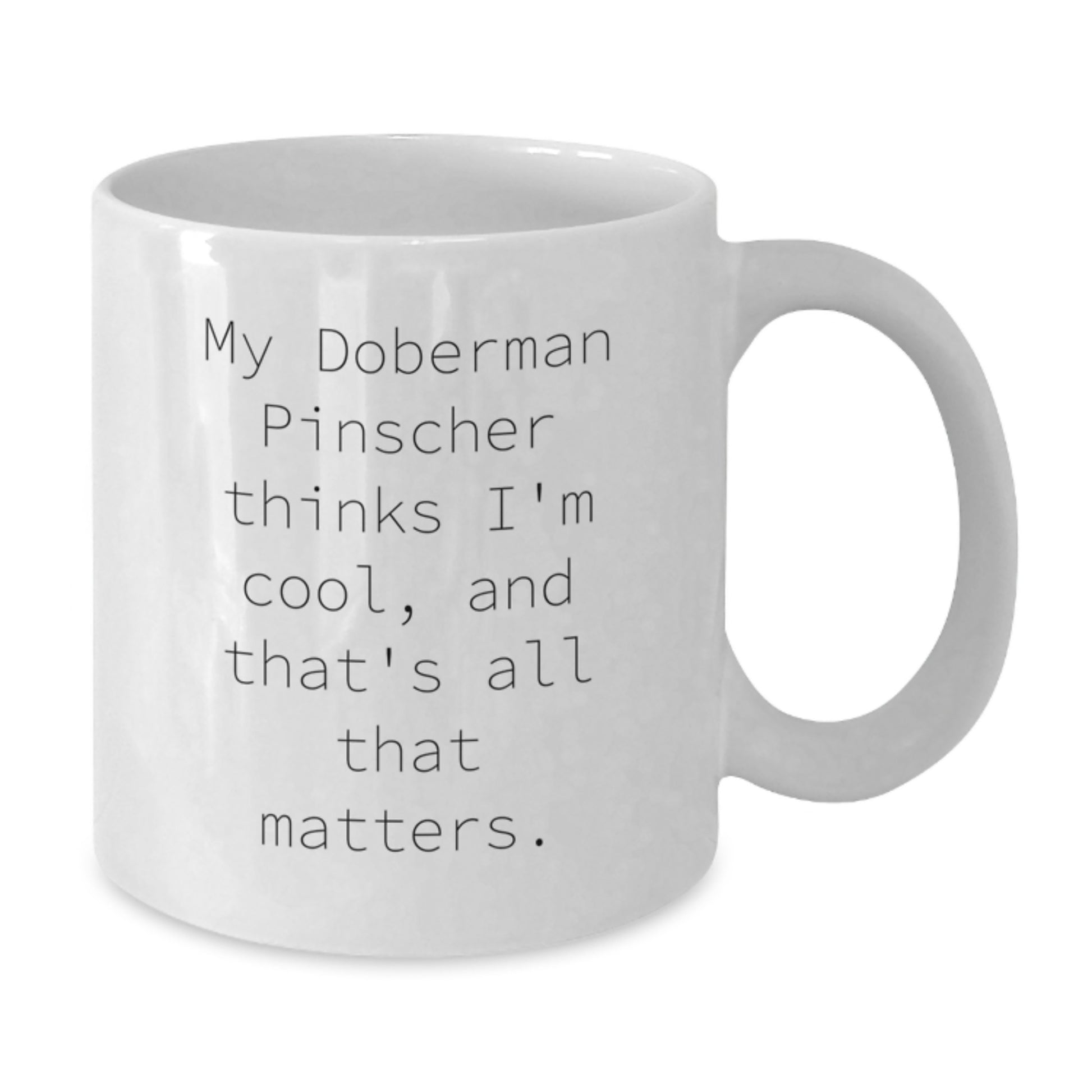 Funny Doberman Pinscher Dog Lover Gifts from Friends for Birthday - White 11oz or 15oz Ceramic Coffee Mug, 'My Doberman Pinscher Thinks I'm Cool, And That's All That Matters.' Quote - Additional