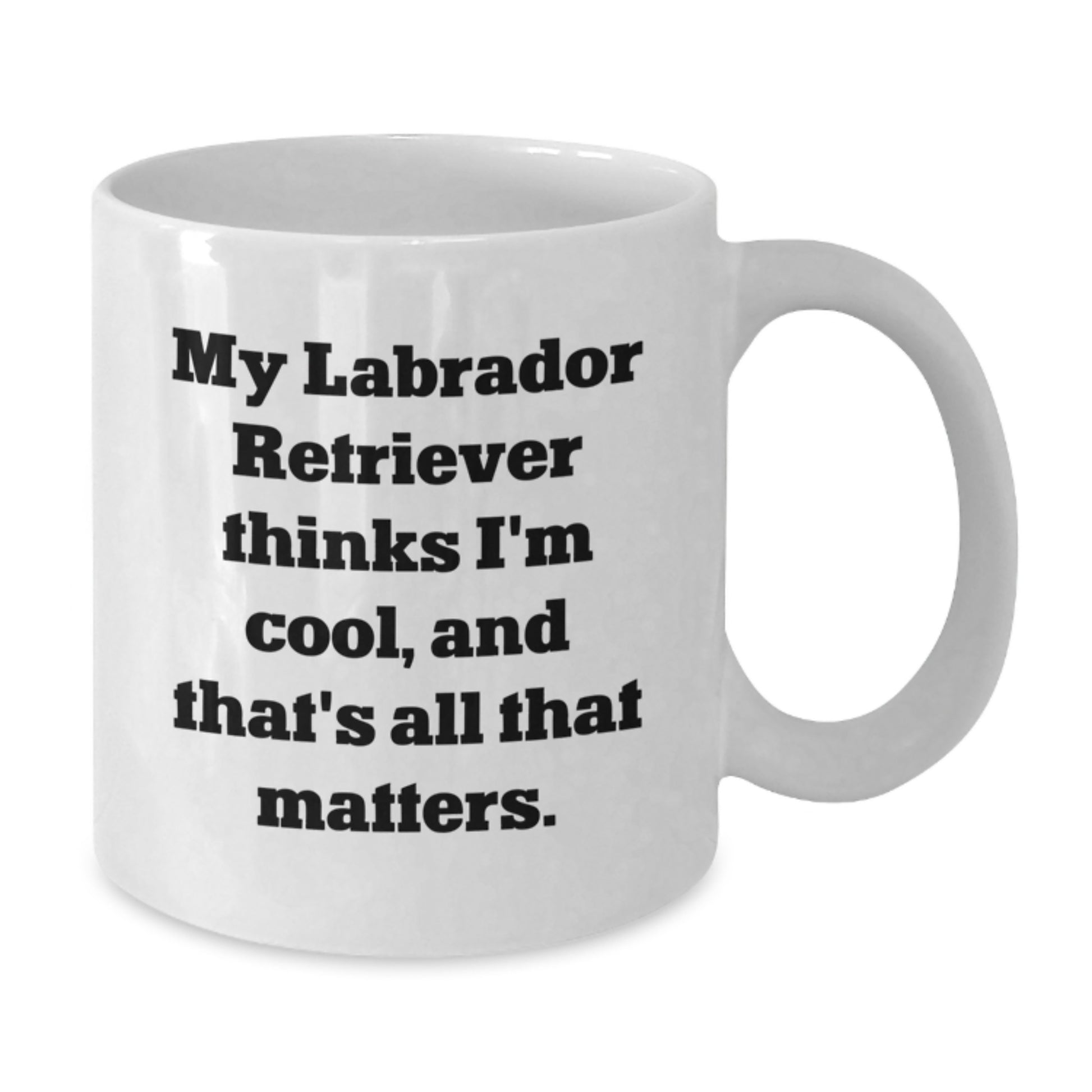 Labrador Retriever Dog Gifts - Funny White Coffee Mug, 'My Labrador Retriever Thinks I'm Cool, And That's All That Matters.' - Gifts from Friends to Family - Additional