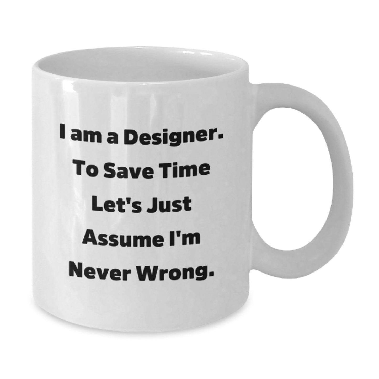 Funny Designer Gifts from Friends for Birthday Unique White Coffee Mugs I Am A Designer To Save Time Let's Just Assume I'm Never Wrong - Additional