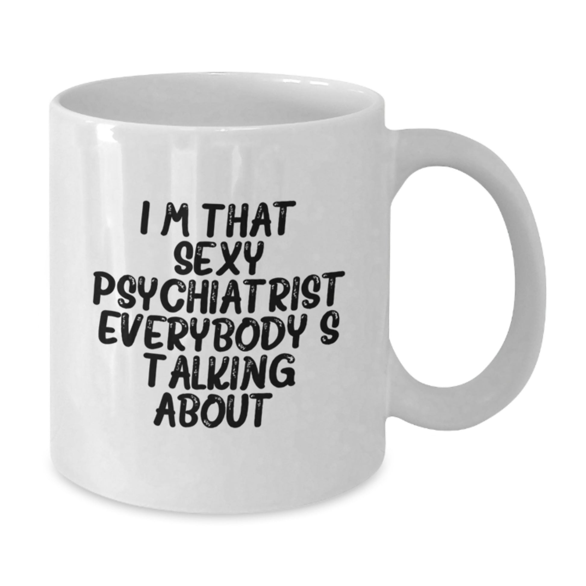 Funny Psychiatrist Gift, White Coffee Mug with I'm That Sexy Psychiatrist Everybody's Talking About Quote, Christmas Unique Gifts from Friends, Perfect for Coworkers or Family - Additional