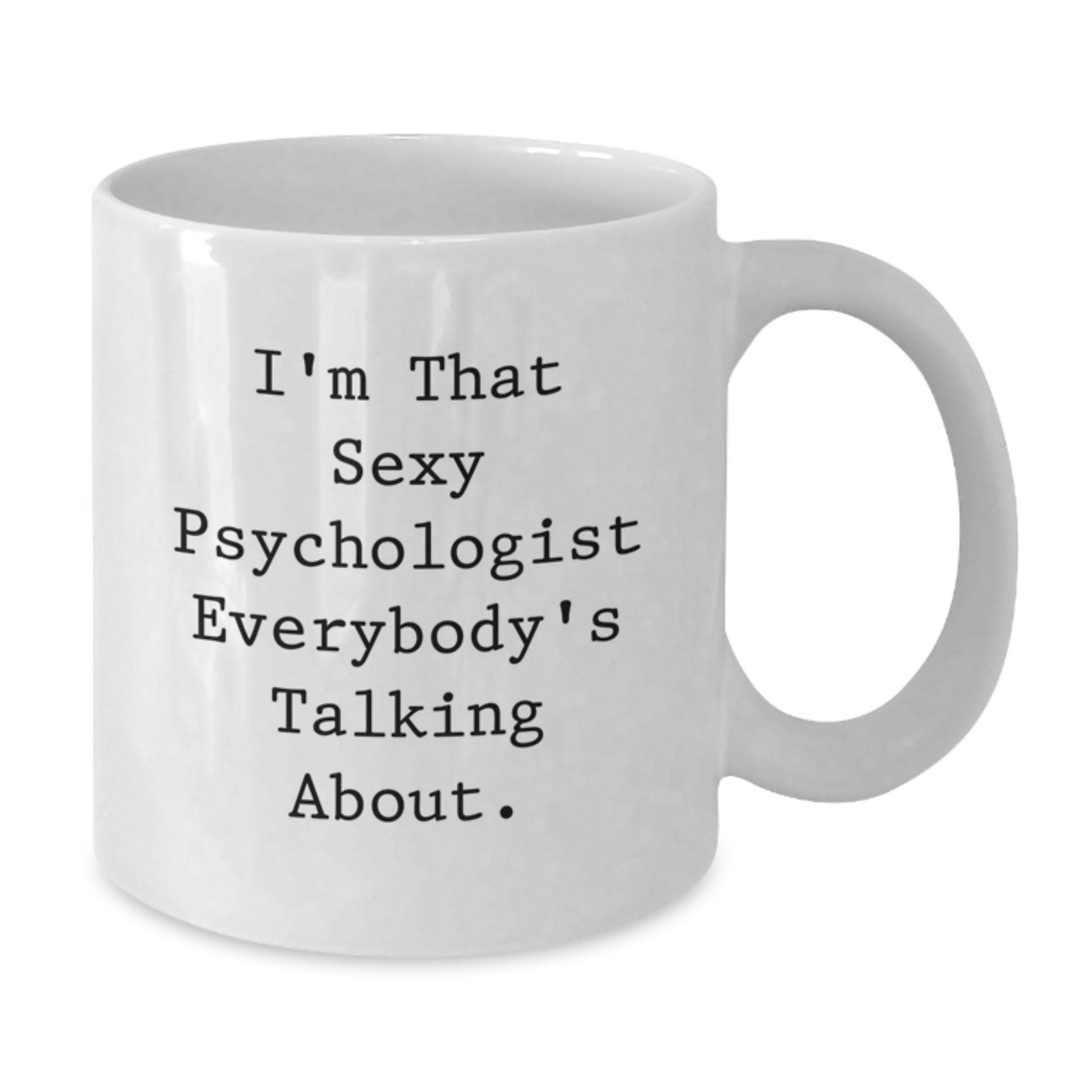 Funny Psychologist Gifts for Christmas - I'm That Sexy Psychologist Everybody's Talking About, White Coffee Mug, Gifts from Friends and Family - Additional