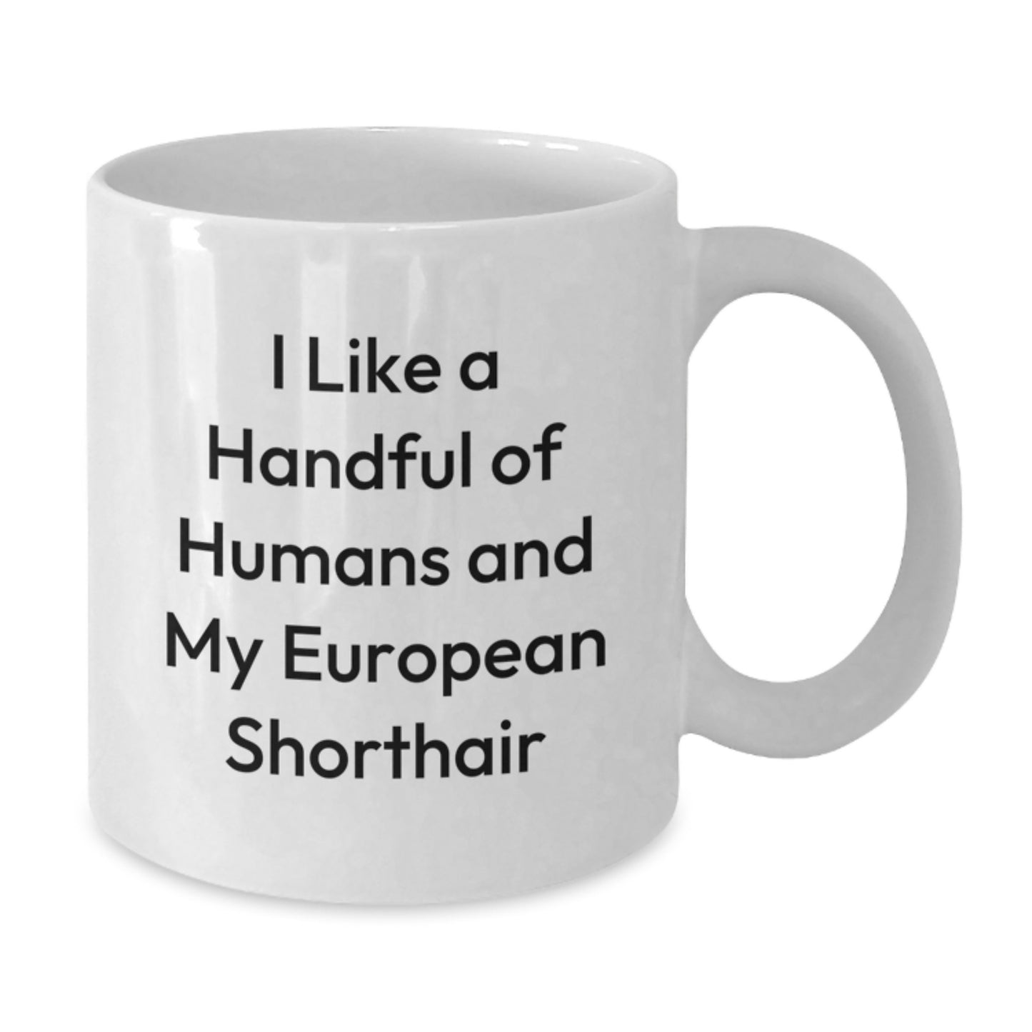 European Shorthair Cat Lover Gifts from Friends for Christmas Unique Mug, I Like A Handful Of Humans And My European Shorthair White Coffee Mug - Additional