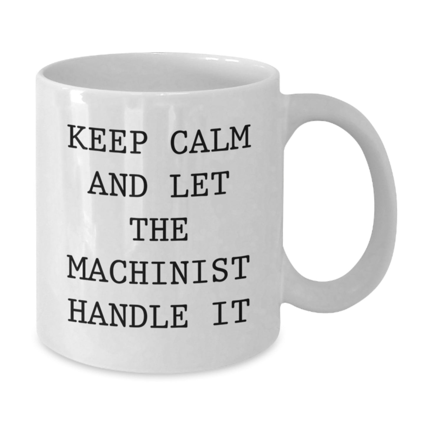 Funny Machinist Gifts from Men to Friends - White Coffee Mugs - Keep Calm And Let The Machinist Handle It - Additional