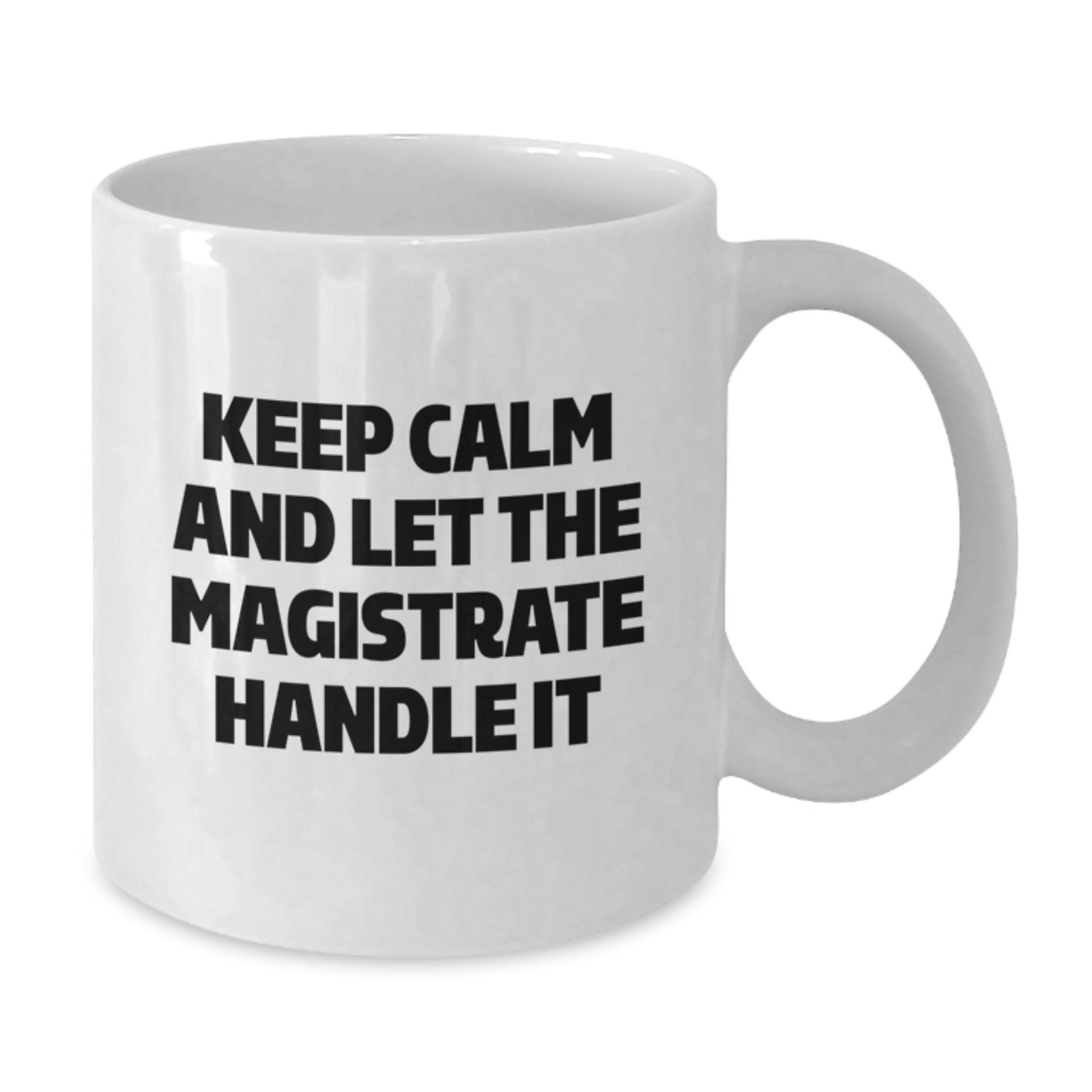 Funny Gifts from Friends and Family to Magistrate, White Coffee Mug, Keep Calm And Let The Magistrate Handle It, Christmas Unique Gifts - Additional