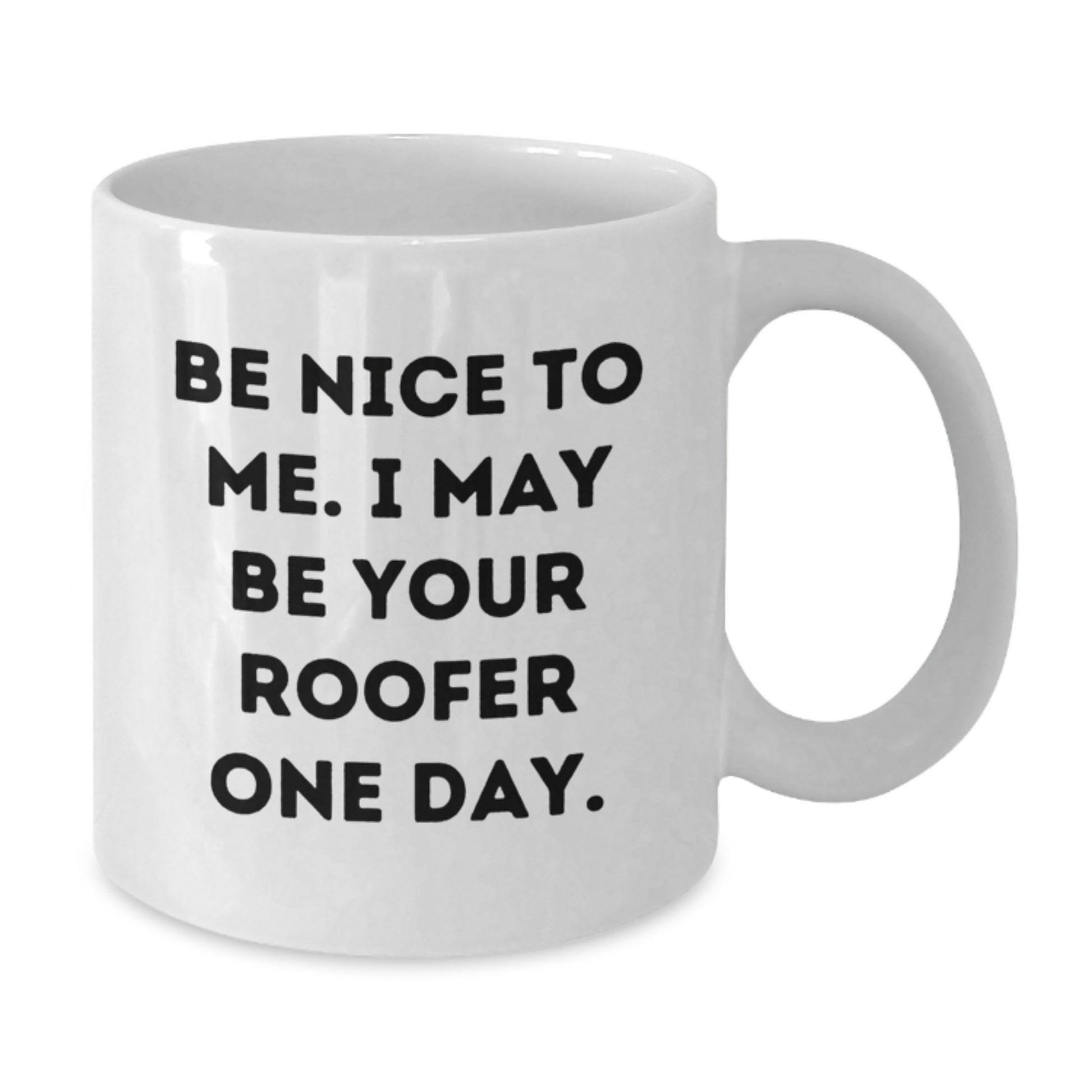 Funny Roofer Christmas Unique Gifts from Friends and Family - Be Nice To Me. I May Be Your Roofer One Day. White Coffee Mug - Additional