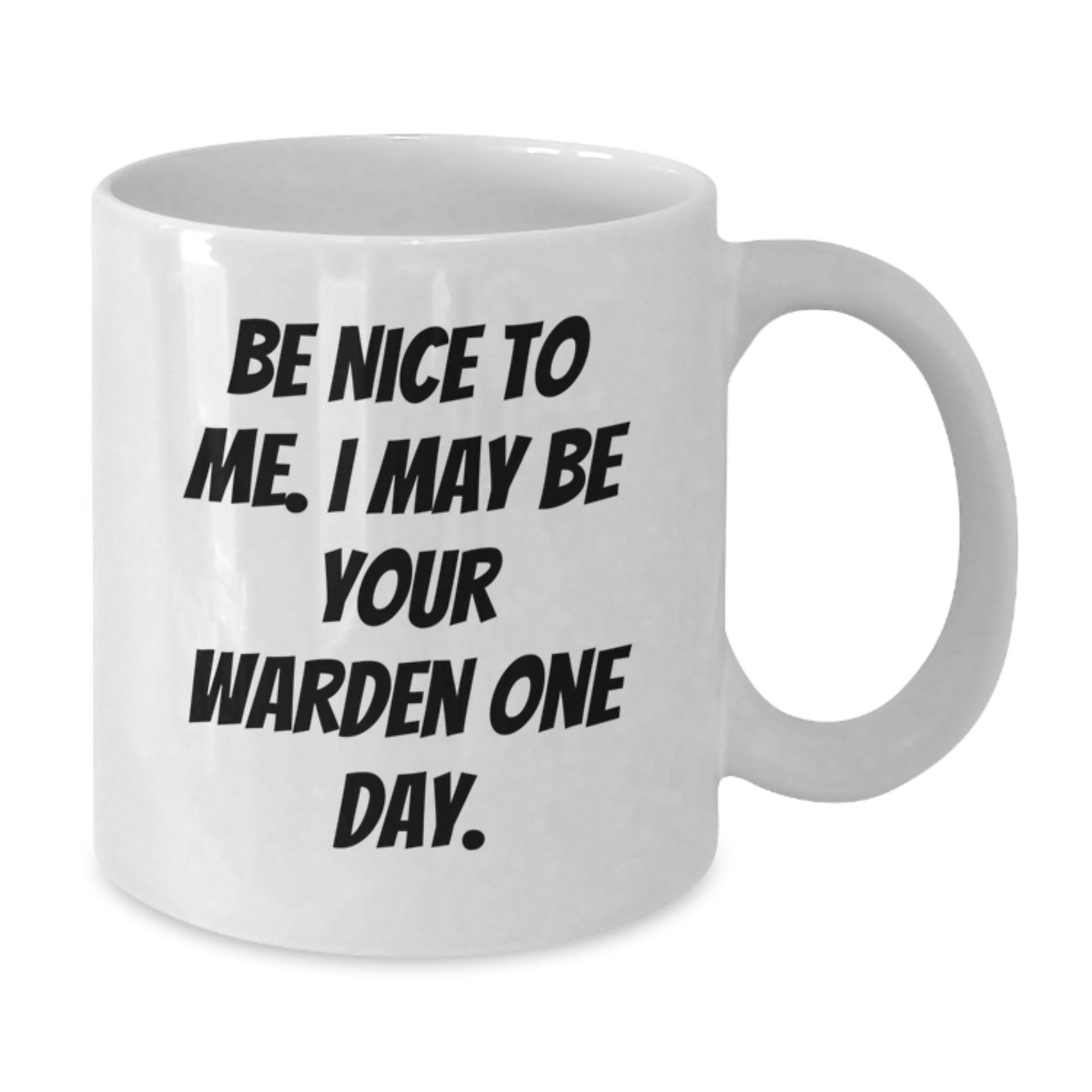 Warden Humor White Coffee Mug, Funny Gift from Friends to Warden for Graduation, 'Be Nice To Me. I May Be Your Warden One Day.' Quote, 11oz or 15oz Ceramic Mug with Microwave and Dishwasher Safe - Additional