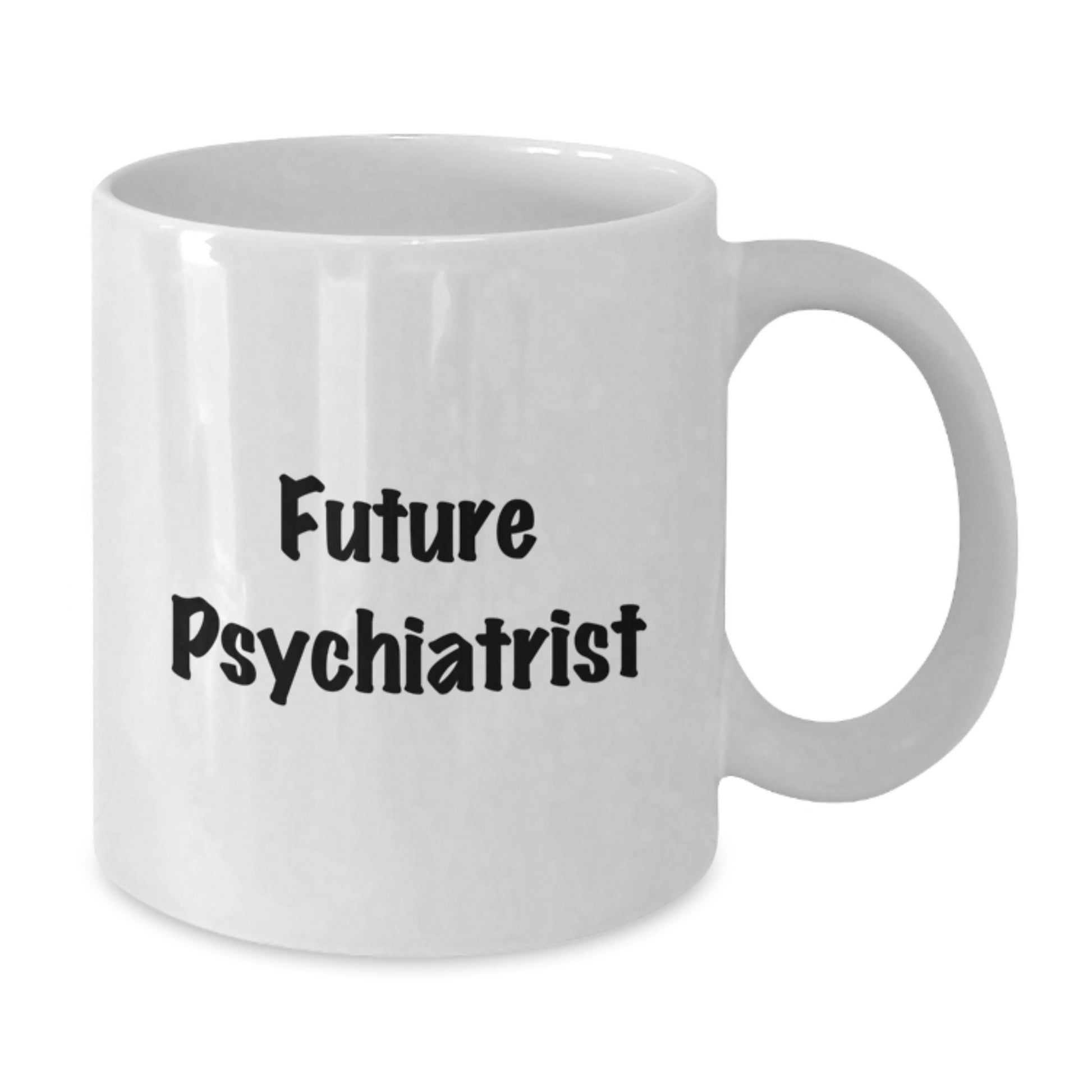 Funny Psychiatrist Gifts from Friends for Future Psychiatrist Graduation White Coffee Mug, 11oz or 15oz Capacity, Ceramic, Microwave and Dishwasher Safe - Additional