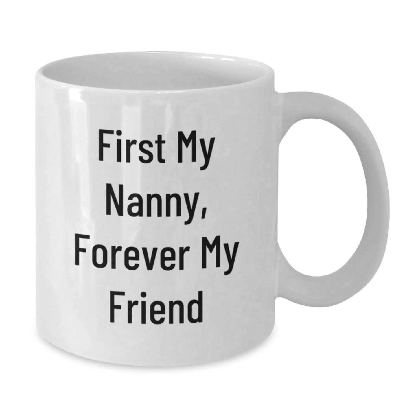 Funny Nanny Gifts from Family, Unique White Coffee Mug for Nanny, 'First My Nanny, Forever My Friend' Quote, 11oz or 15oz, Ceramic, Microwave and Dishwasher Safe, Graduation Gift - Additional