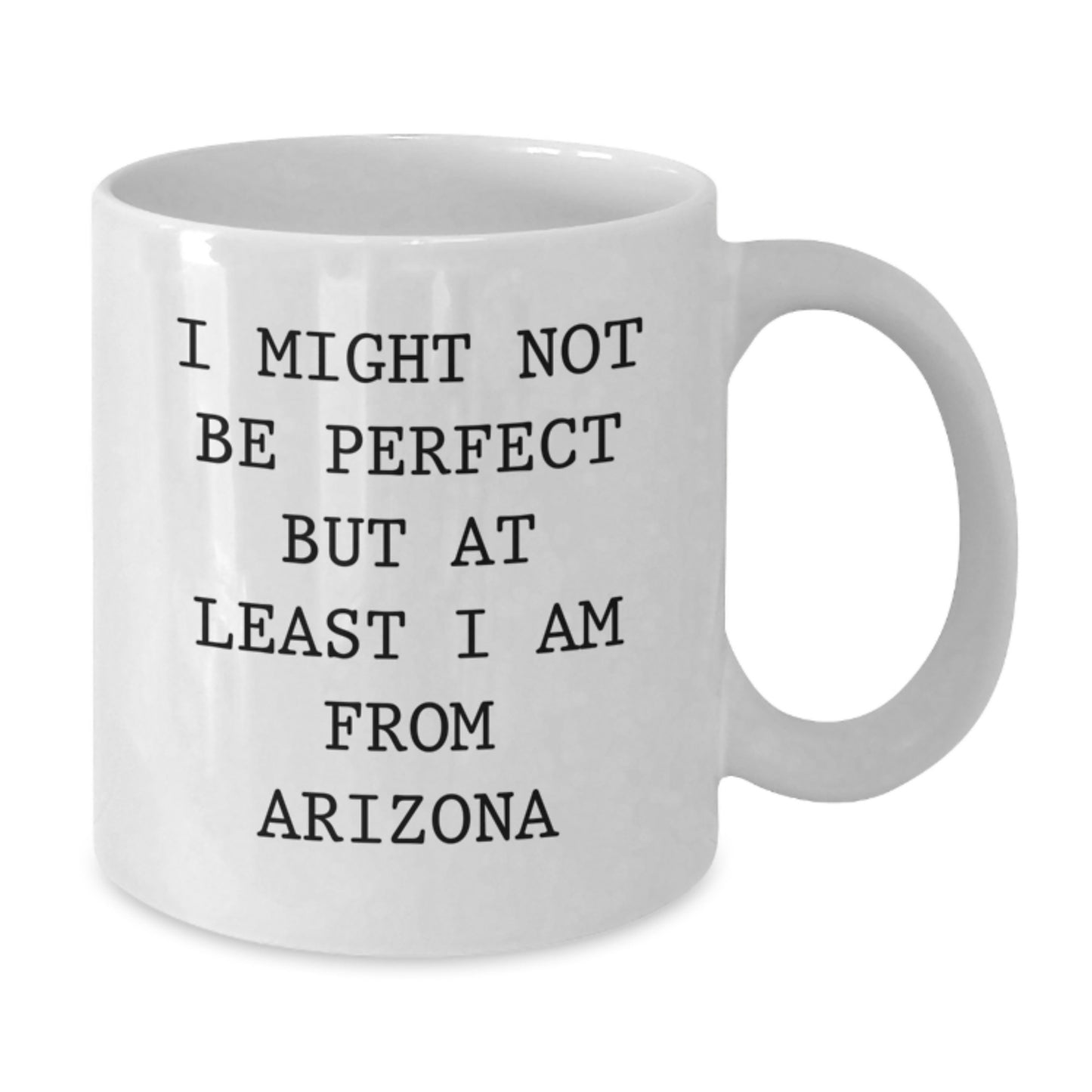 Funny Arizona Gifts for Friends from Arizona, 'I Might Not Be Perfect But At Least I Am From Arizona' White Coffee Mug for Graduation - Additional