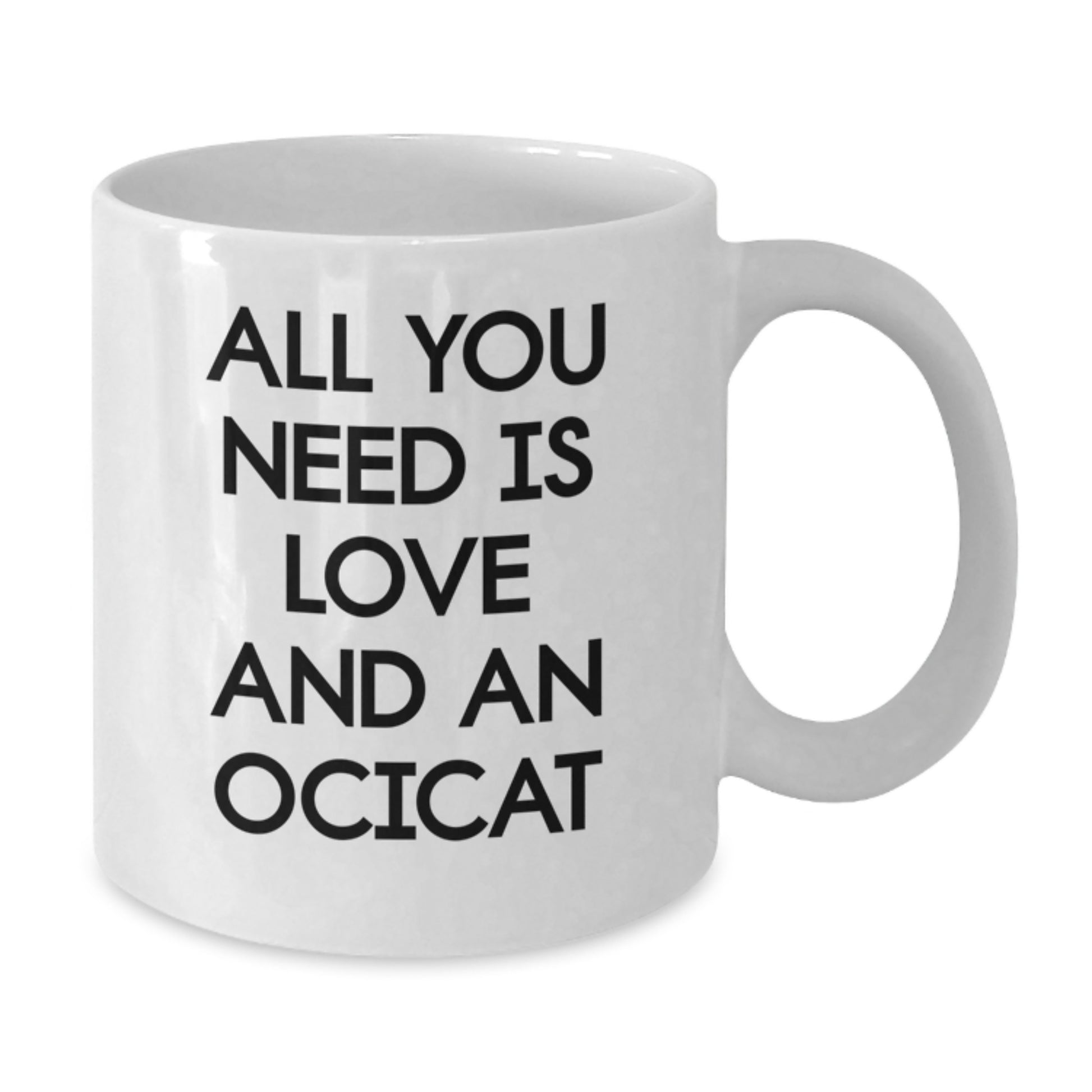 Ocicat Lovers' Funny White Coffee Mugs Gifts from Friends for Graduation - 'All You Need Is Love And An Ocicat' - 11oz or 15oz Capacity - Additional