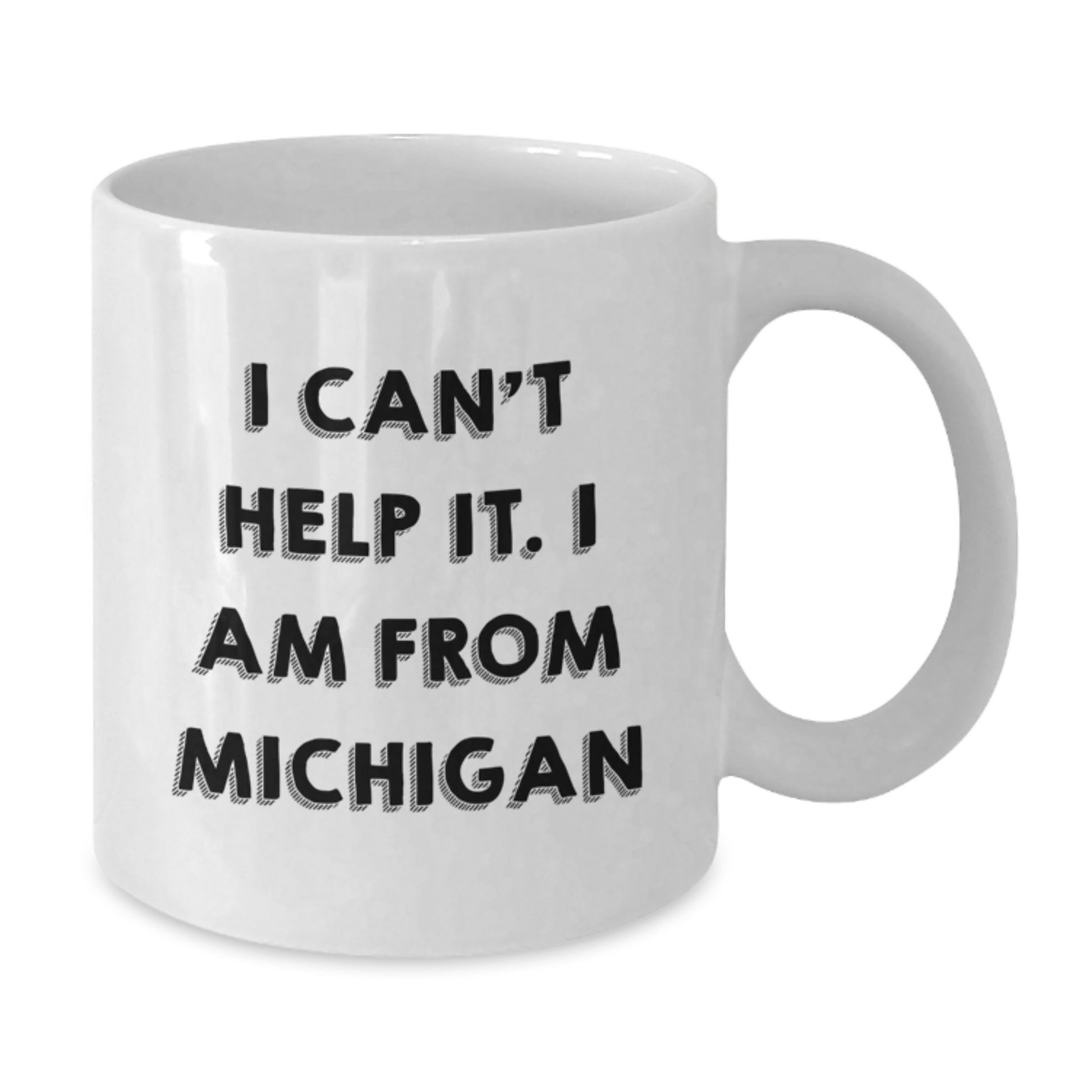 Funny Michigan Gifts from Friends - I Can't Help It. I Am From Michigan Quote on White Coffee Mug for Graduation Unique Gifts - Additional