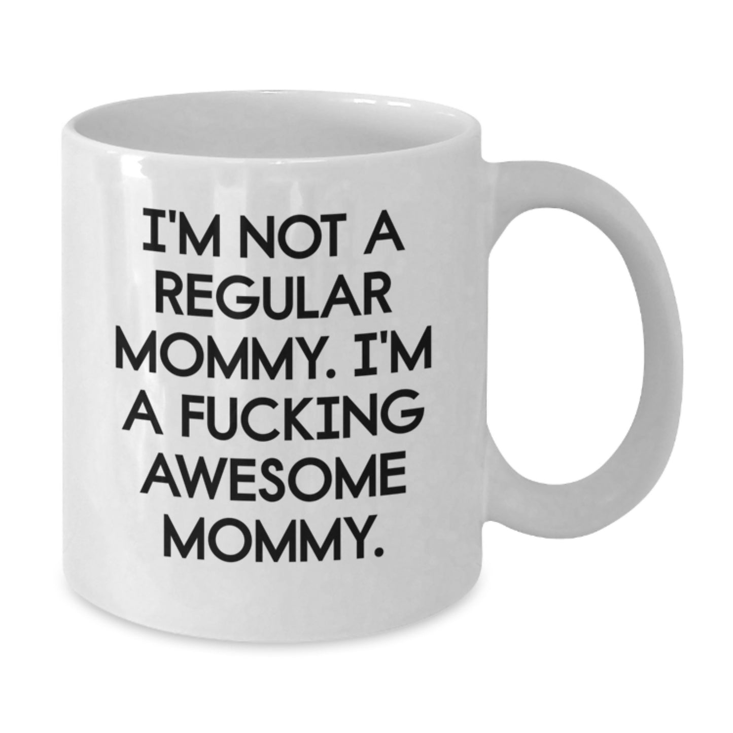 Funny Mommy Gifts from Family to Mommy - 'I'm Not A Regular Mommy. I'm A F--king Awesome Mommy.' White Coffee Mug for Graduation - Additional