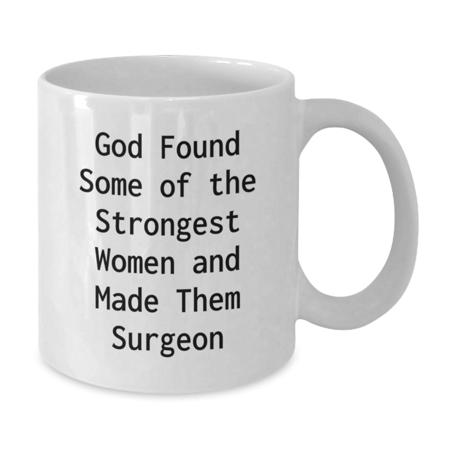 Funny Surgeon Gifts for Graduation - White Coffee Mug from Family to Friends - 'God Found Some Of The Strongest Women And Made Them Surgeon' - Additional