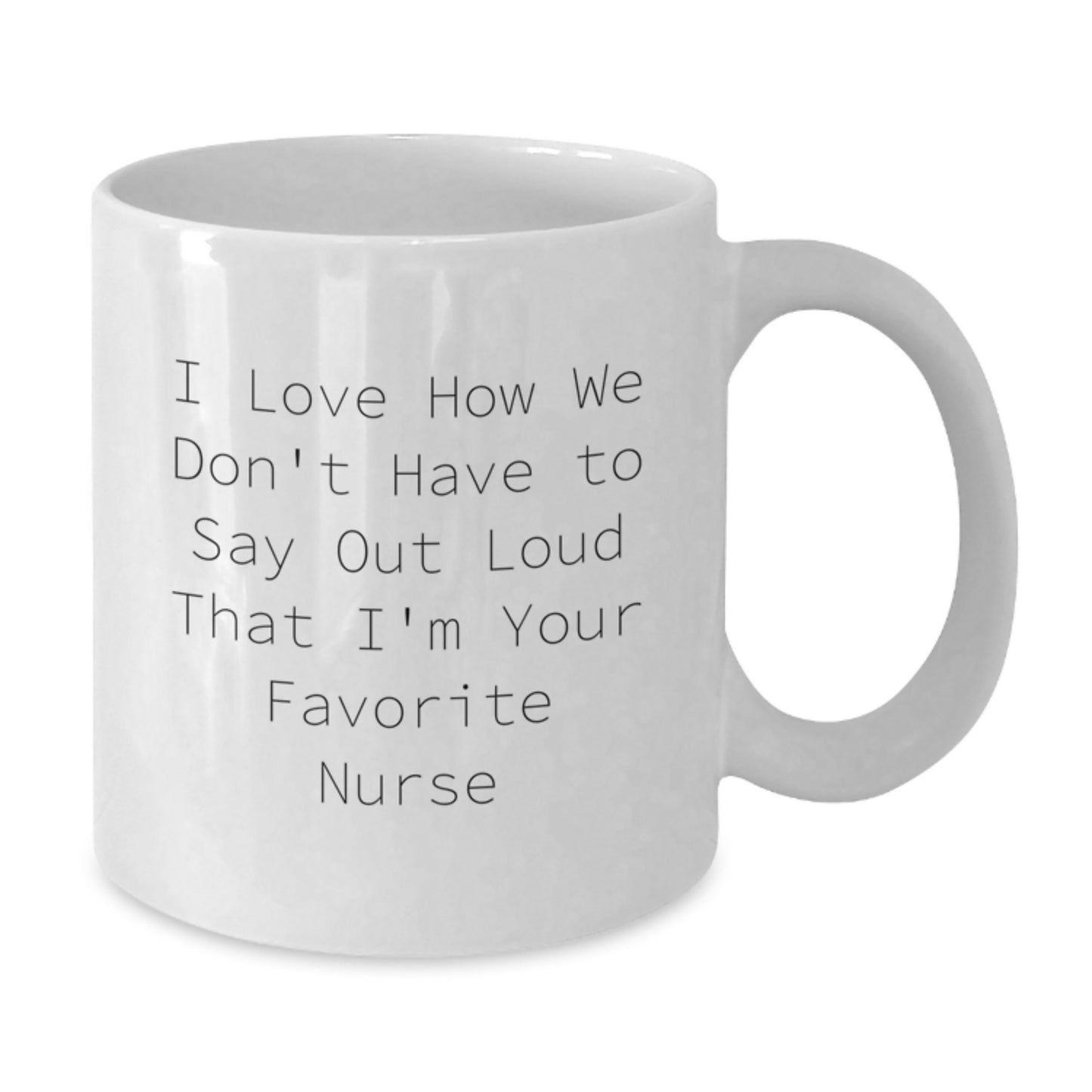 Funny Nurse Quotes White Coffee Mugs Gifts for Favorite Nurse from Family Friends Coworkers - I Love How We Don't Have To Say Out Loud That I'm Your Favorite Nurse - Graduation Unique Gifts - Additional
