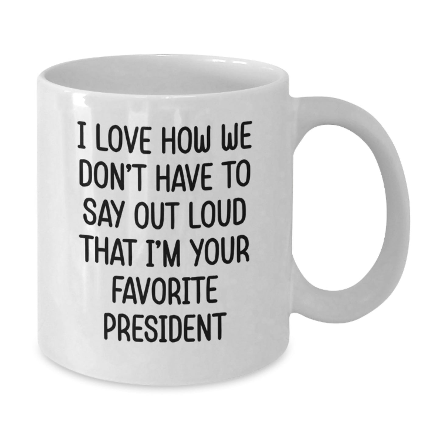 Funny President Gifts for Him, I Love How We Don't Have To Say Out Loud That I'm Your Favorite President, White Coffee Mug, Birthday Unique Gifts from Friends, Family, Coworkers, Men, Women - Additional