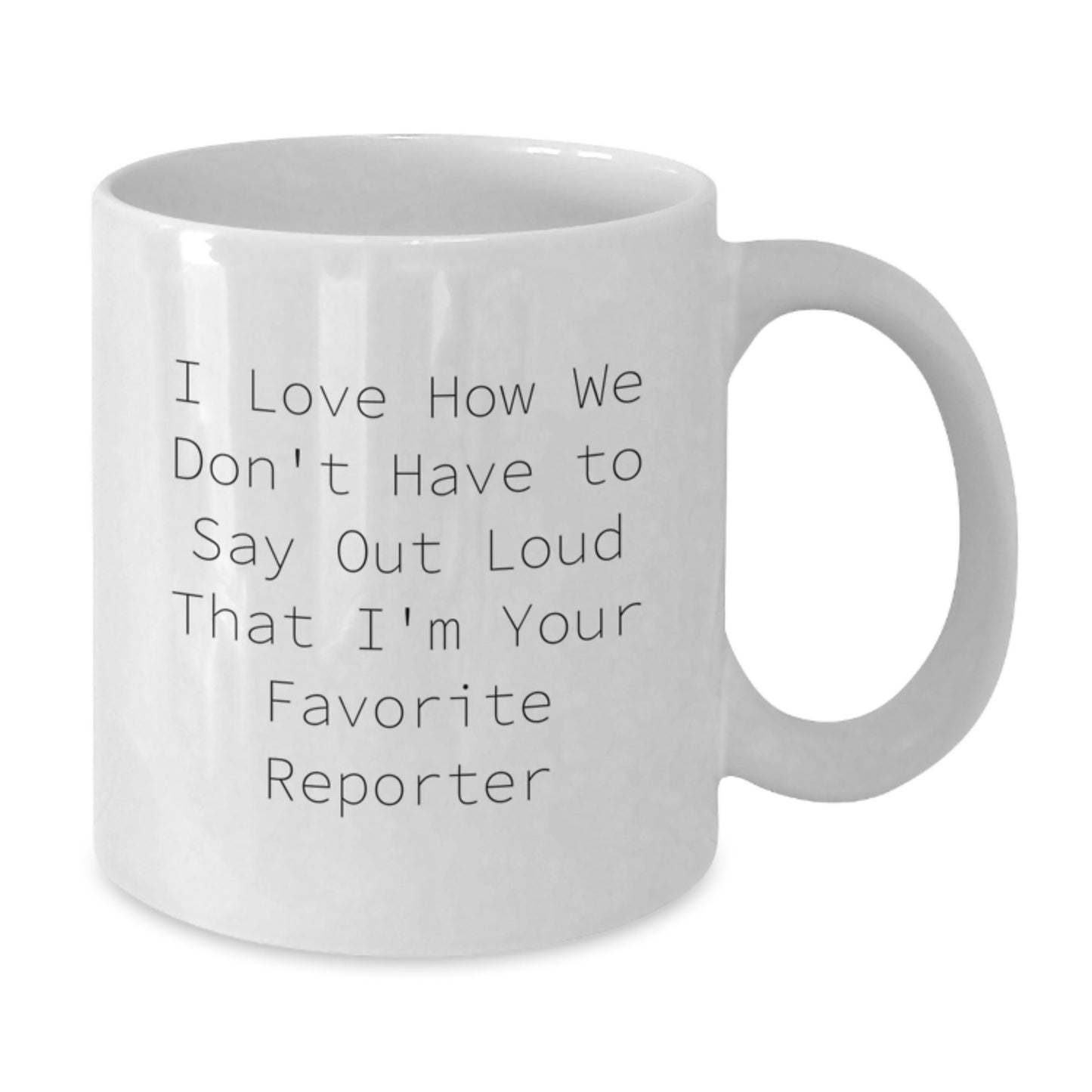 Funny Reporter Quotes White Coffee Mug - Gifts from Friends and Family for Graduation - 'I Love How We Don't Have To Say Out Loud' - 11oz or 15oz Capacity - Additional