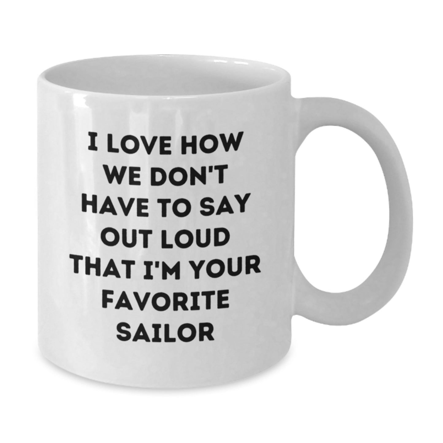 Sailor White Coffee Mug, Funny Gift from Friends for Favorite Sailor's Graduation, I Love How We Don't Have To Say Out Loud That I'm Your Favorite Sailor - Additional
