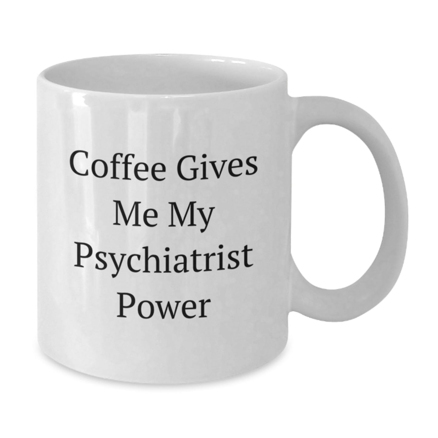 Funny Psychiatrist Gifts from Friends for Birthday - 'Coffee Gives Me My Psychiatrist Power' White Coffee Mug - Additional