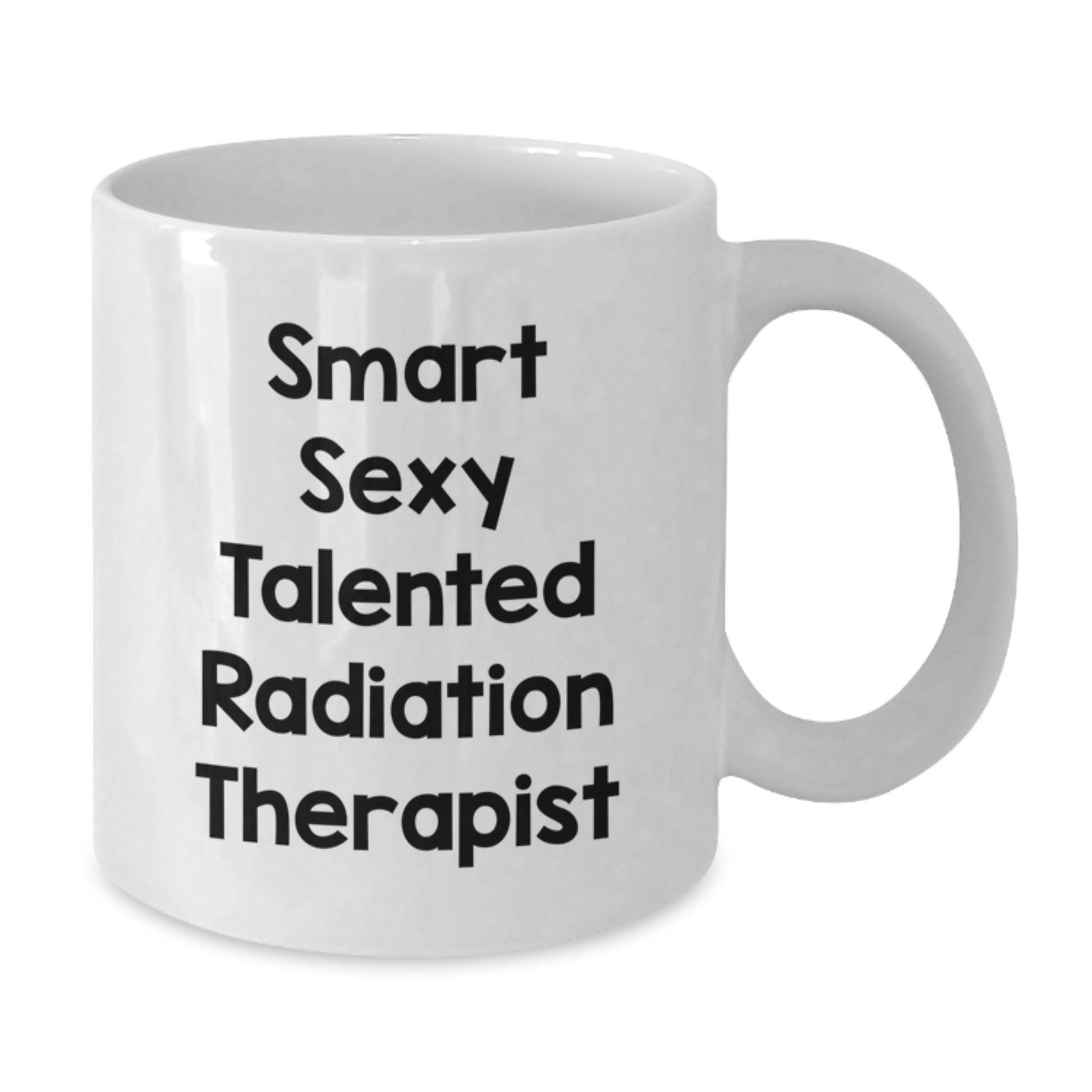 Funny Radiation Therapist Gifts from Friends for Graduation - Smart Sexy Talented White Coffee Mug, 11oz or 15oz, Ceramic, Microwave and Dishwasher Safe - Additional
