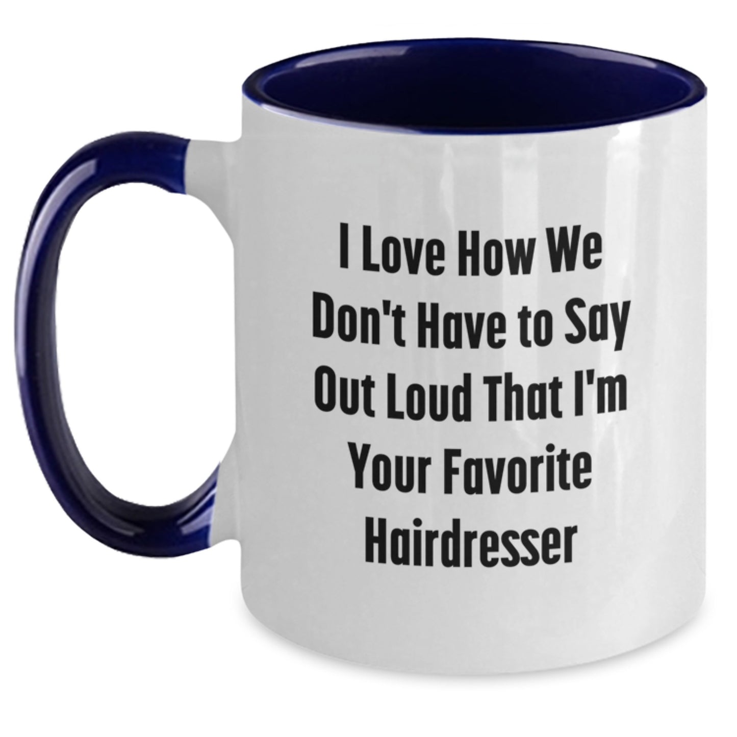 Funny Hairdresser Gifts from Friends - I Love How We Don't Have To Say Out Loud That I'm Your Favorite Hairdresser, Two Tone Coffee Mug for Hairdresser, Graduation Unique Gifts - Main