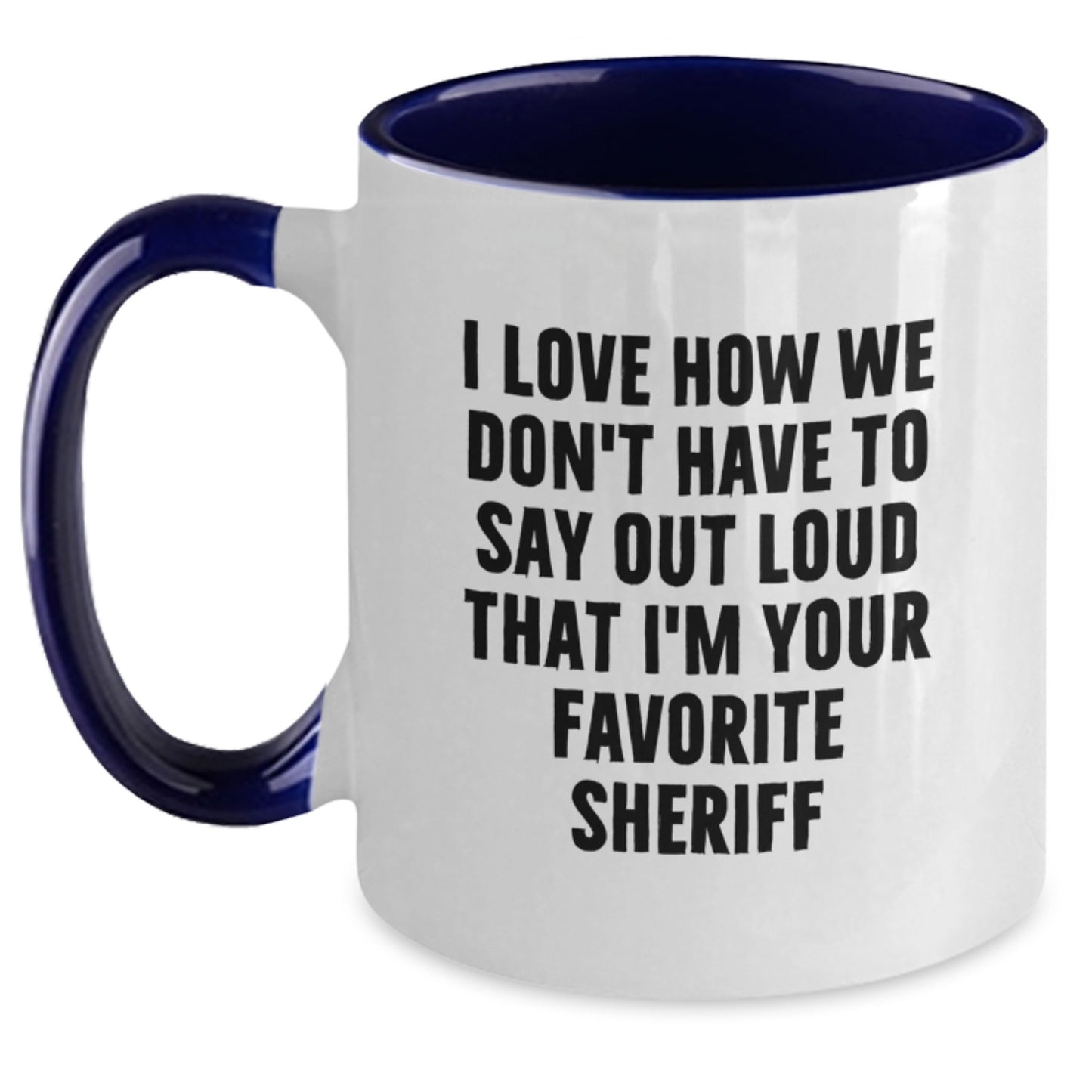 Funny Sheriff Gifts from Friends and Family - 'I Love How We Don't Have To Say Out Loud That I'm Your Favorite Sheriff' Two Tone Coffee Mug for Sheriff Birthday - Main