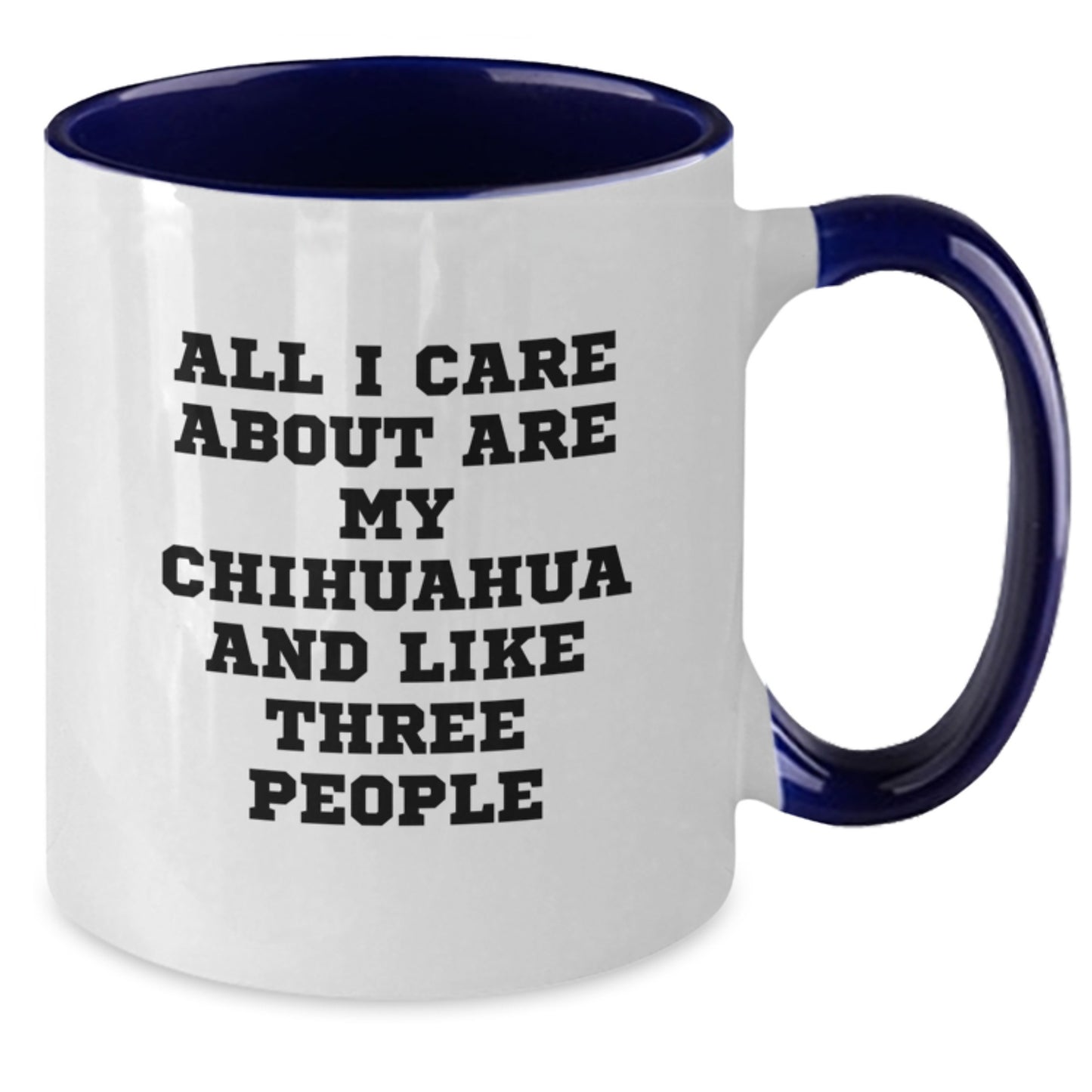 Funny Chihuahua Dog Gifts for Birthday - 'All I Care About Are My Chihuahua And Like Three People' Quote Two Tone Coffee Mug from Friends - Additional