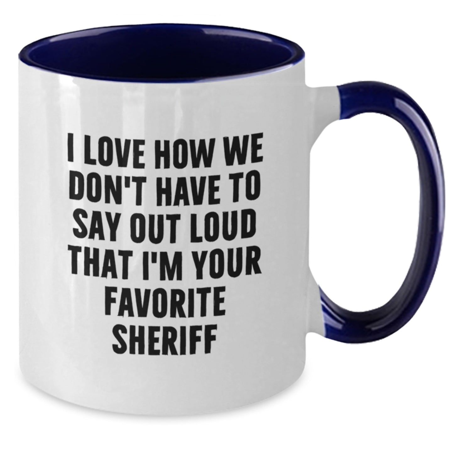 Funny Sheriff Gifts from Friends and Family - 'I Love How We Don't Have To Say Out Loud That I'm Your Favorite Sheriff' Two Tone Coffee Mug for Sheriff Birthday - Additional