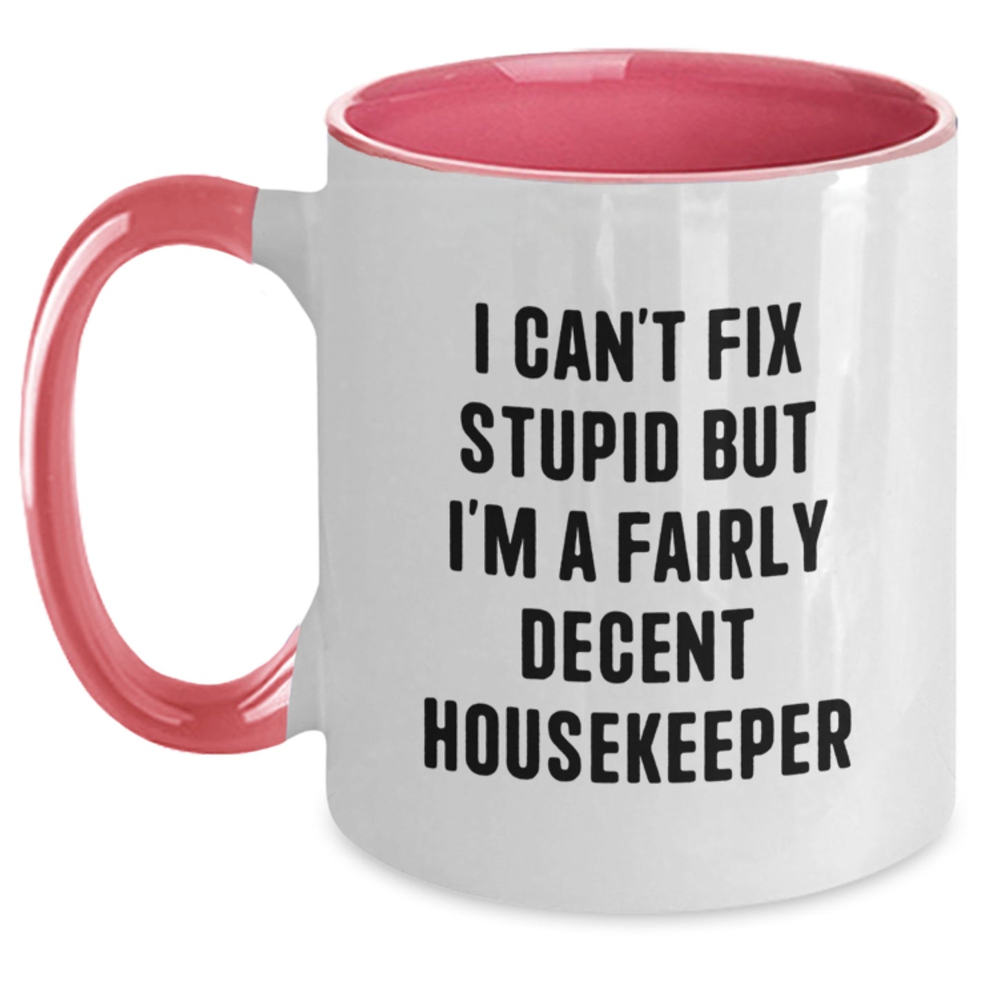 Funny Housekeeper Gifts from Friends - I Can't Fix Stupid But I'm A Fairly Decent Housekeeper Two Tone Coffee Mug for Birthday - Main