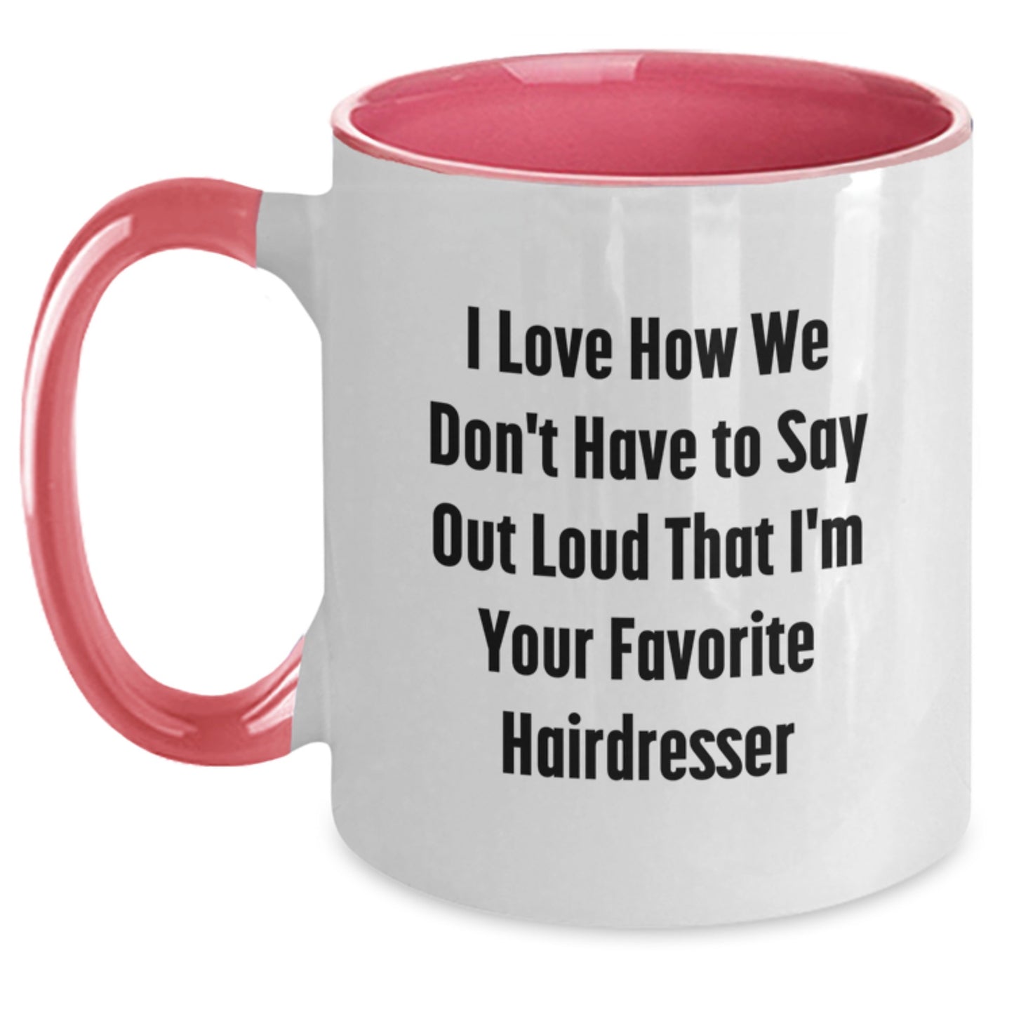 Funny Hairdresser Gifts from Friends - I Love How We Don't Have To Say Out Loud That I'm Your Favorite Hairdresser, Two Tone Coffee Mug for Hairdresser, Graduation Unique Gifts - Main