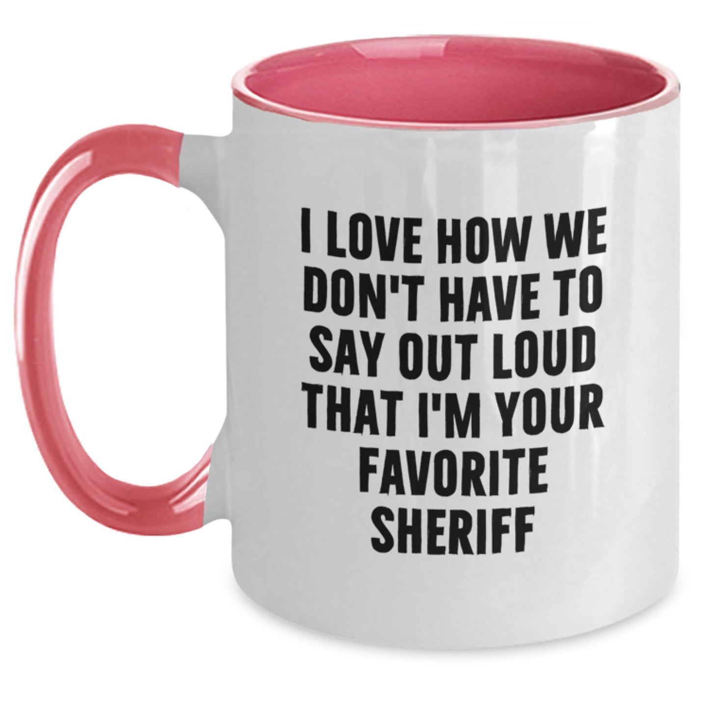 Funny Sheriff Gifts from Friends and Family - 'I Love How We Don't Have To Say Out Loud That I'm Your Favorite Sheriff' Two Tone Coffee Mug for Sheriff Birthday - Main