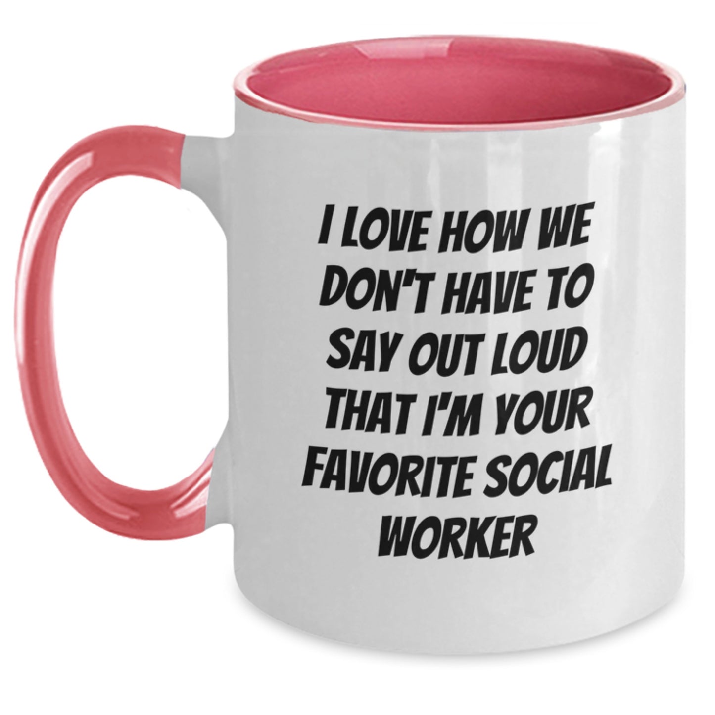 Funny Social Worker Gifts from Friends - I Love How We Don't Have To Say Out Loud That I'm Your Favorite Social Worker Quote Two Tone Coffee Mug for Graduation - Main