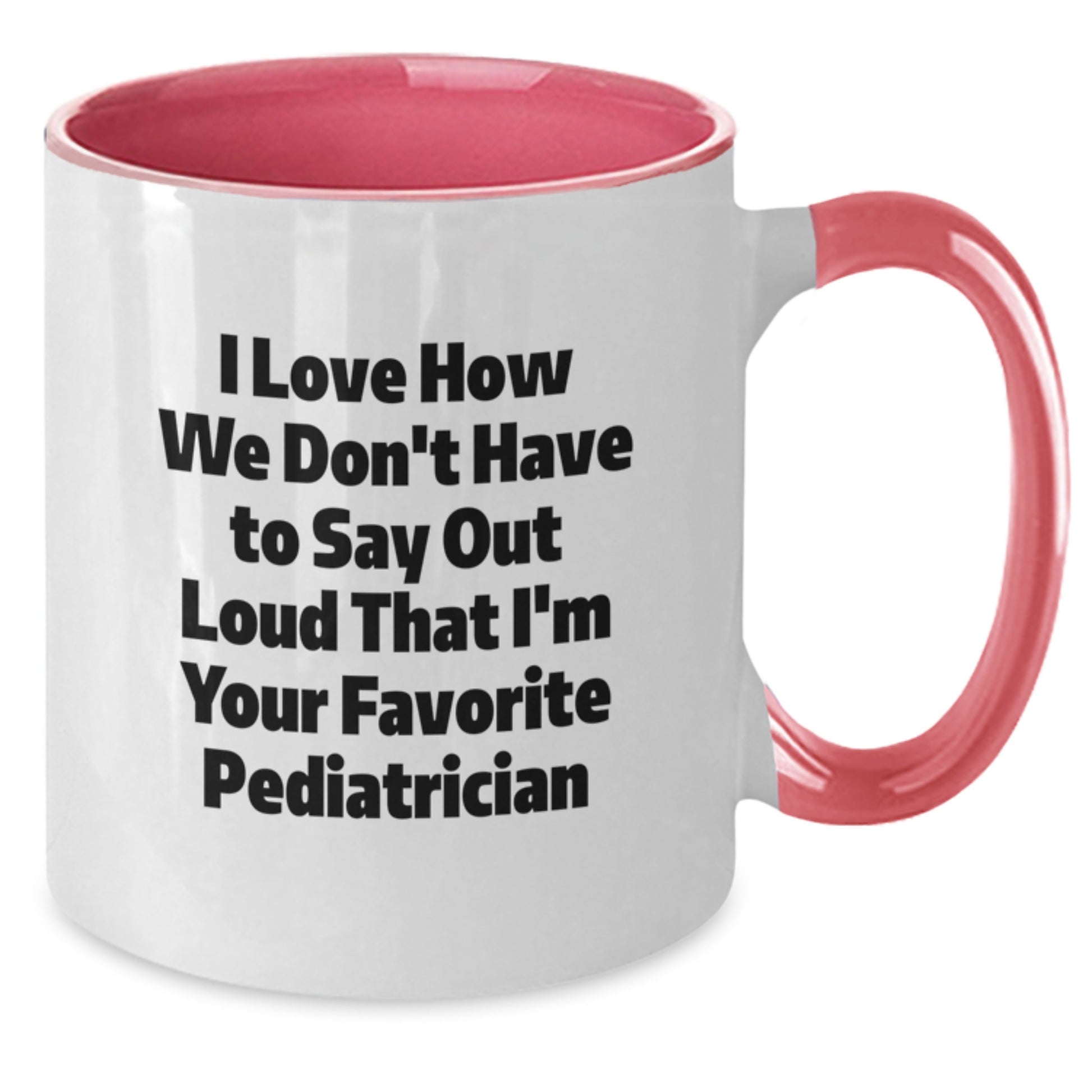 Funny Pediatrician Gifts from Friends for Favorite Pediatrician's Graduation - Two Tone Coffee Mug I Love How We Don't Have To Say Out Loud That I'm Your Favorite Pediatrician - Additional
