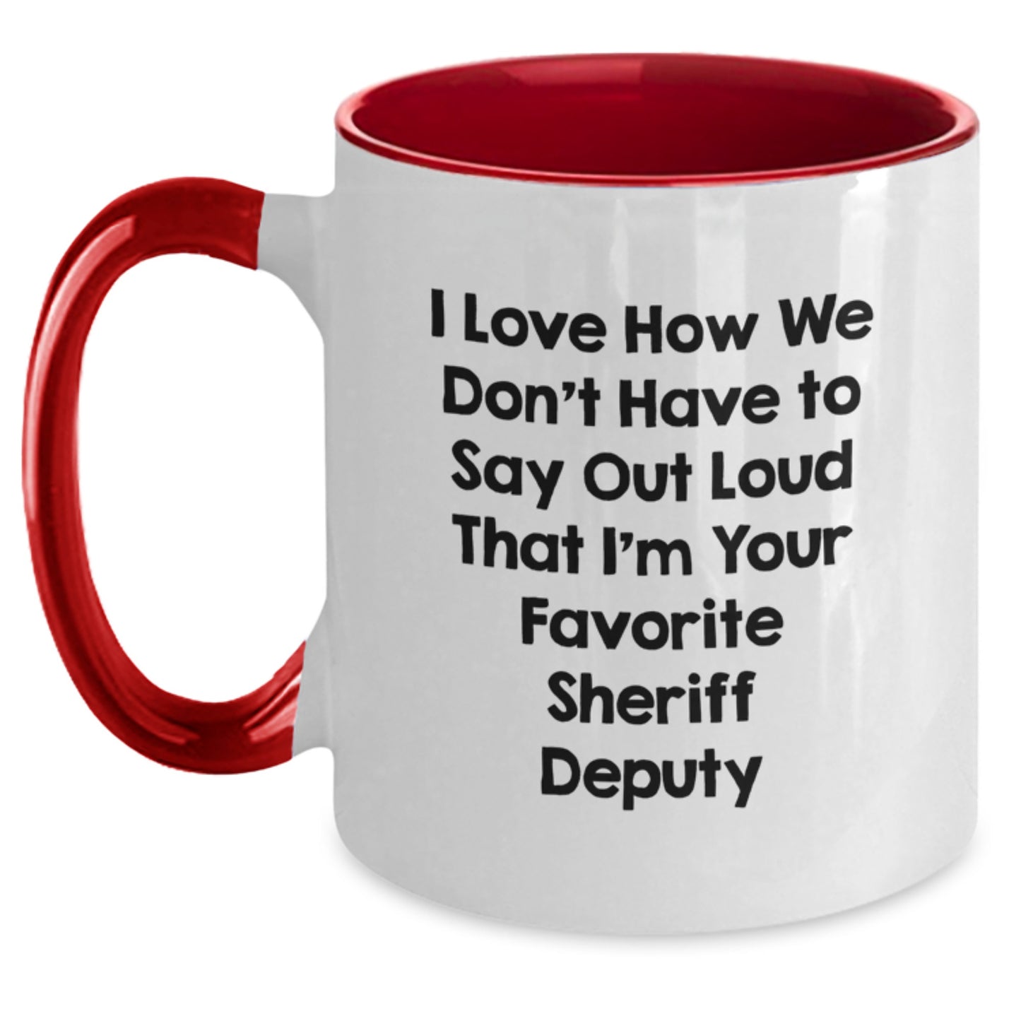 Funny Sheriff Deputy Gifts from Men to Sheriff Deputy on Graduation - I Love How We Don't Have To Say Out Loud That I'm Your Favorite Sheriff Deputy Two Tone Coffee Mug - Main