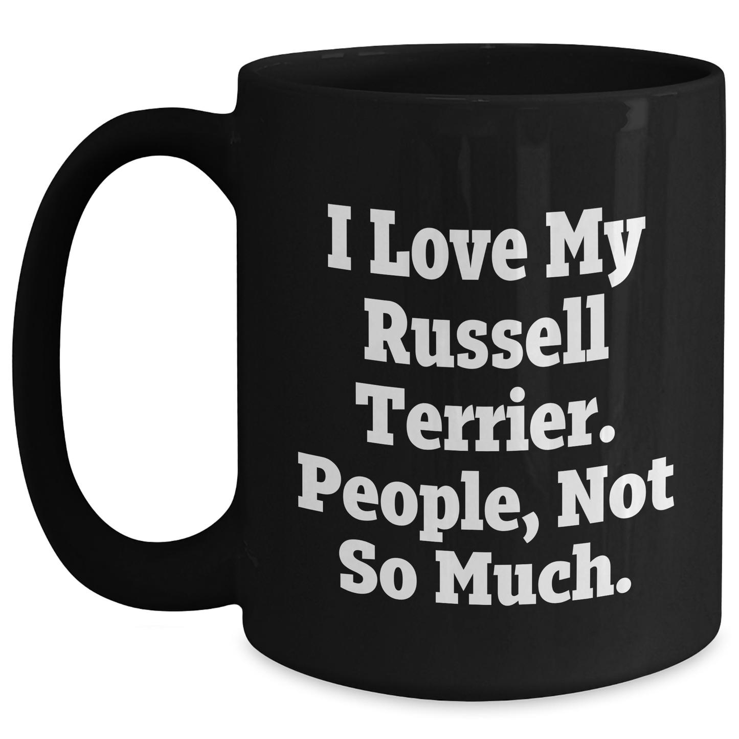 Russell Terrier Dog Lover's Funny Mug, Gifts from Friends for Russell Terrier Dog, Graduation Unique Gifts, I Love My Russell Terrier. People, Not So Much. - Main