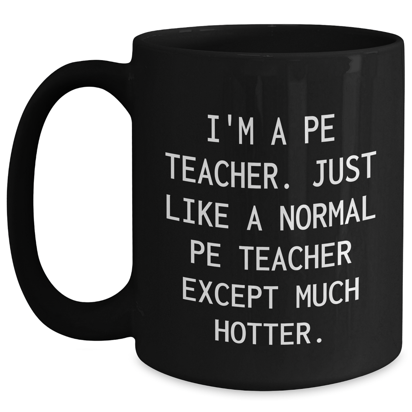 Funny PE Teacher Gifts from Friends for Graduation Unique Mugs, I'm A PE Teacher. Just Like A Normal PE Teacher Except Much Hotter., Black Coffee Mug for PE Teacher - Main