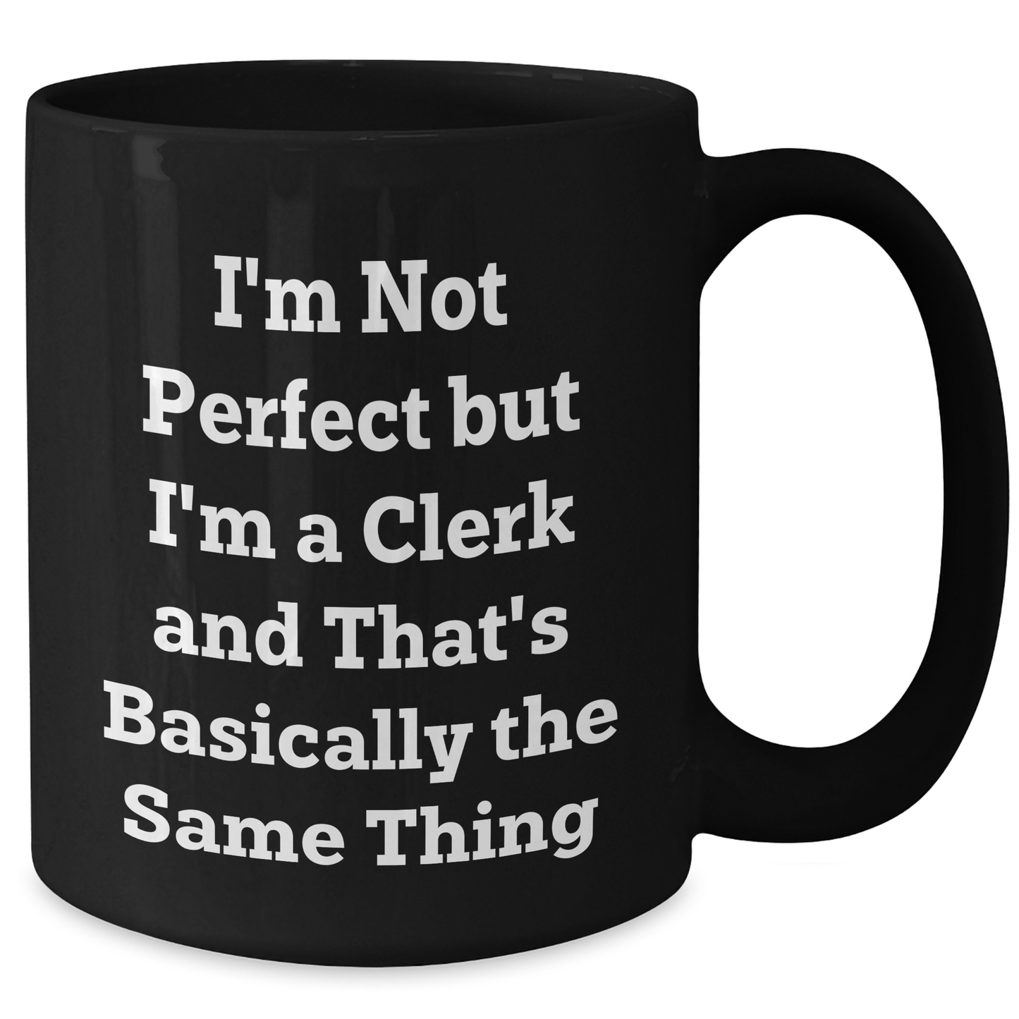 Funny Clerk Gifts, 'I'm Not Perfect' Black Coffee Mug for Graduation, Gifts from Family to Friends, 11oz or 15oz - Additional