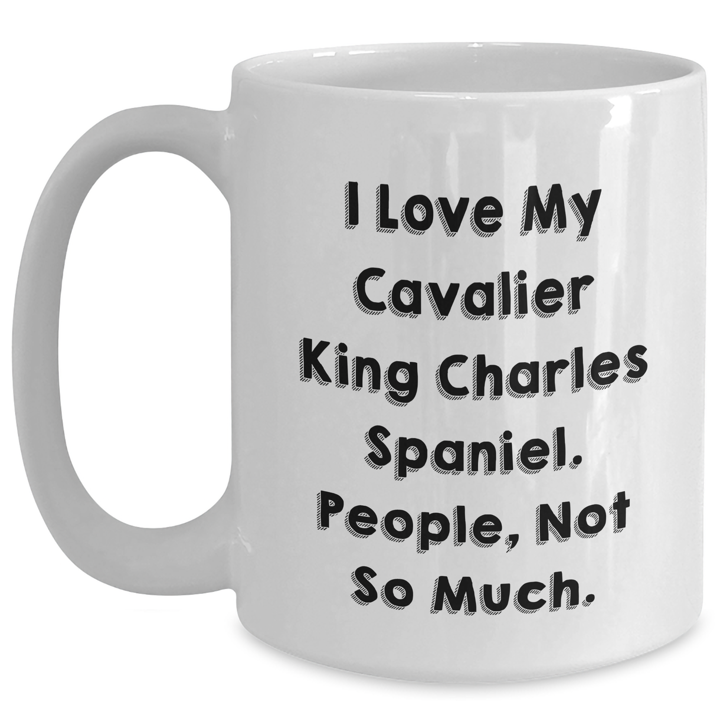 Funny Cavalier King Charles Spaniel Dog Gifts for Men, Women, Friends - 'I Love My Cavalier King Charles Spaniel. People, Not So Much.' Graduation White Coffee Mug, 11oz or 15oz Capacity - Main