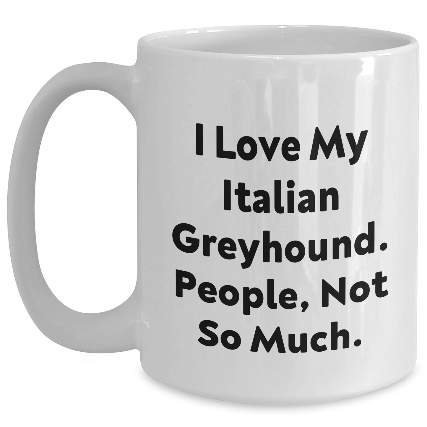 Funny Italian Greyhound Dog Gifts from Friends and Family, White Coffee Mug for Graduation, 'I Love My Italian Greyhound. People, Not So Much.' - Main