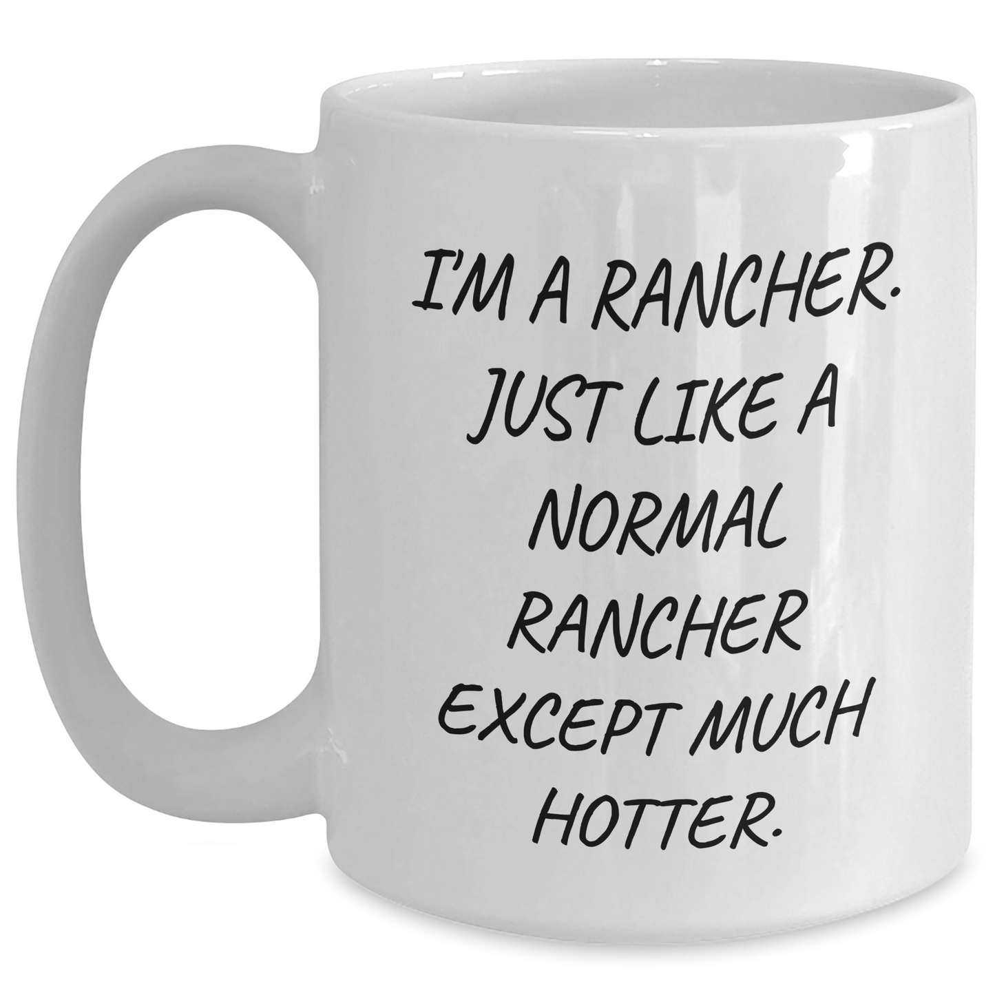 Funny Rancher Gifts from Friends for Graduation, White Coffee Mug, 'I'm A Rancher. Just Like A Normal Rancher Except Much Hotter.' - Main