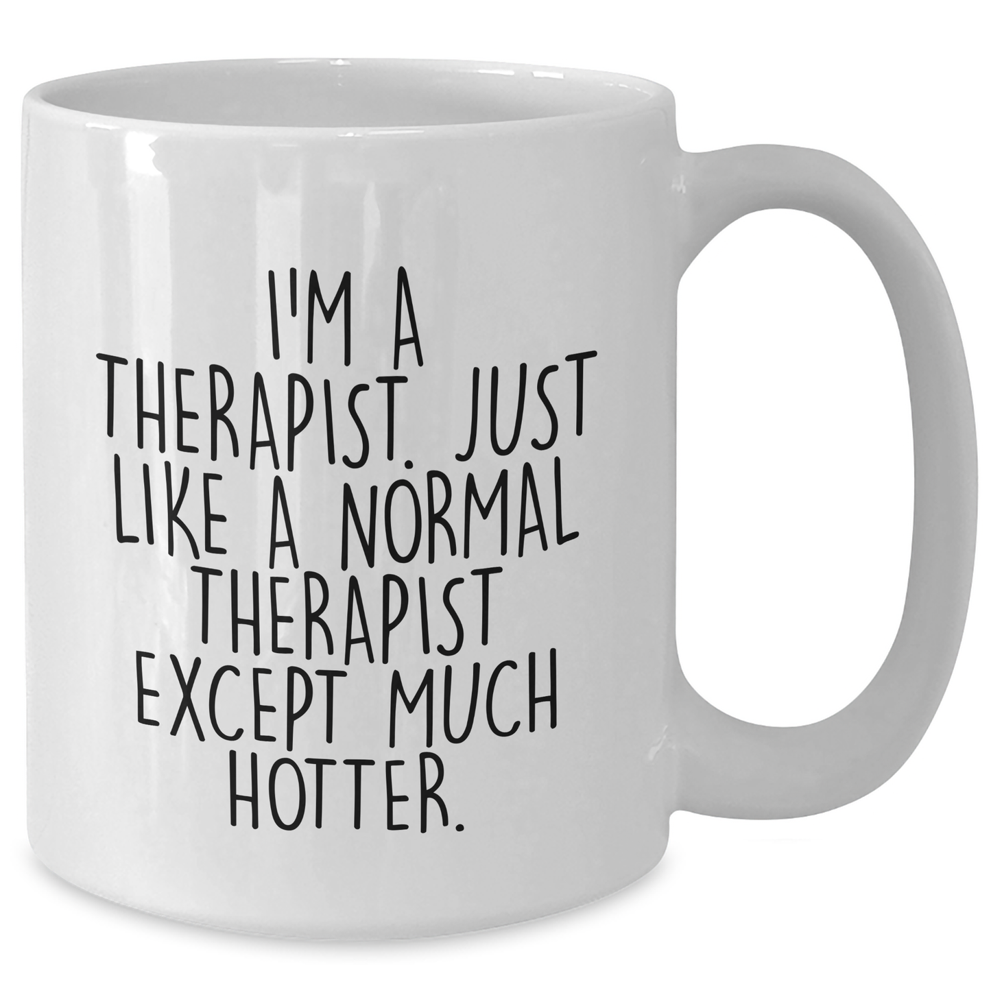 Funny Gifts from Friends to Therapists - I'm A Therapist. Just Like A Normal Therapist Except Much Hotter. White Coffee Mug, Graduation Unique Gifts for Men, Women, Coworkers, Family - Additional