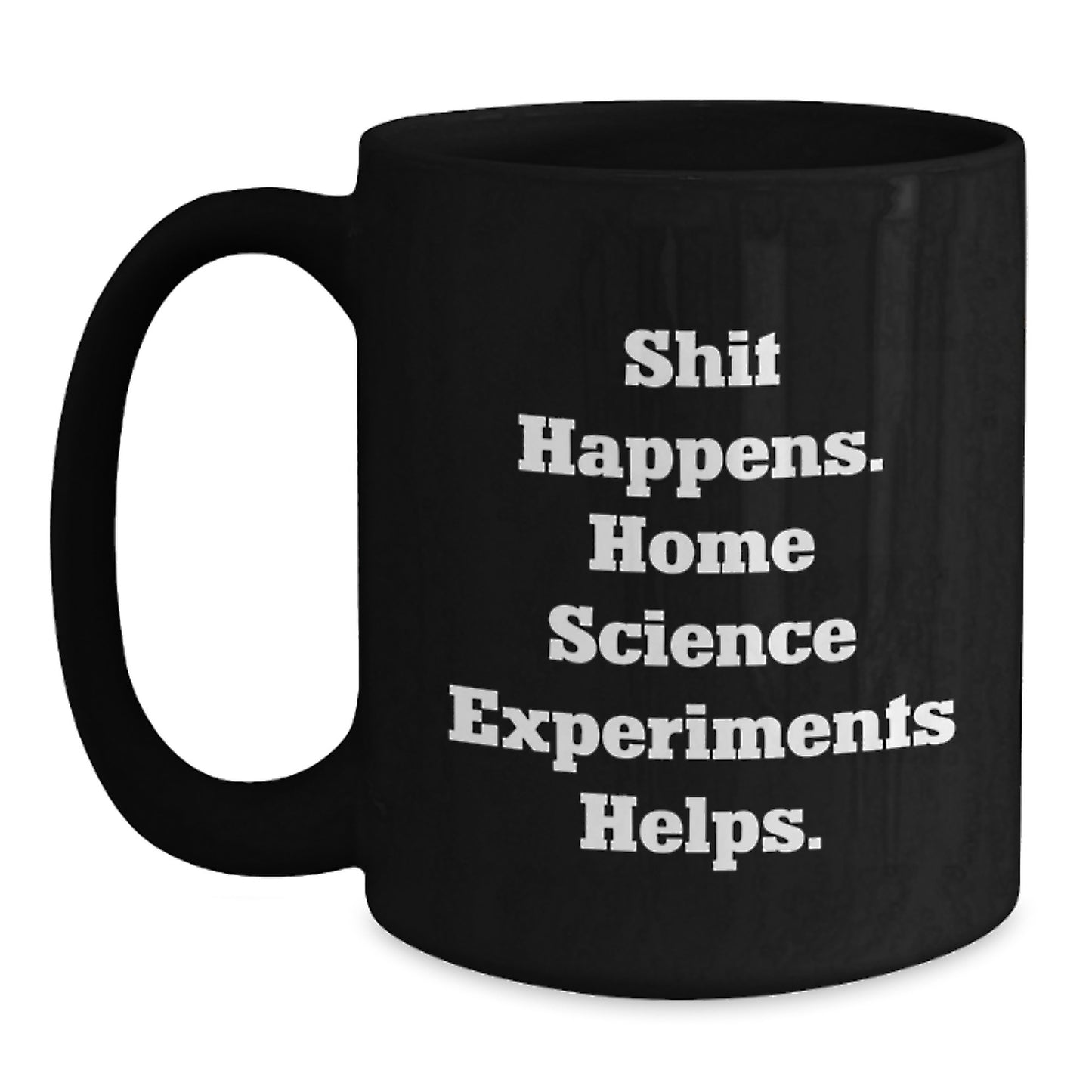 Home Science Experiments Funny Birthday Unique Gifts from Friends, Gifts for Home Science Experiments Enthusiasts, Shit Happens. Home Science Experiments Helps. Black Coffee Mug - Main