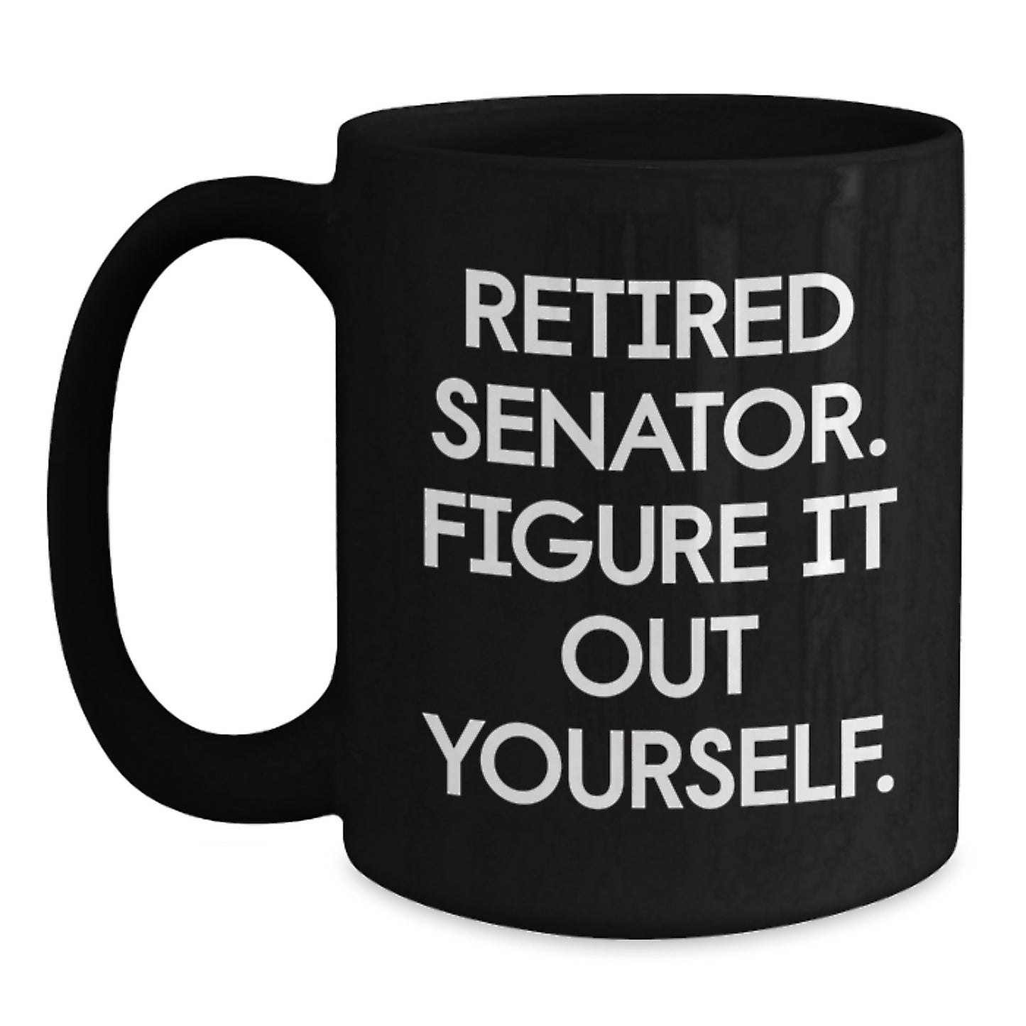 Senator Gifts, Funny Black Coffee Mug for Graduation, 'Retired Senator. Figure It Out Yourself.' Quote, Gifts from Friends, Gifts for Senator - Main