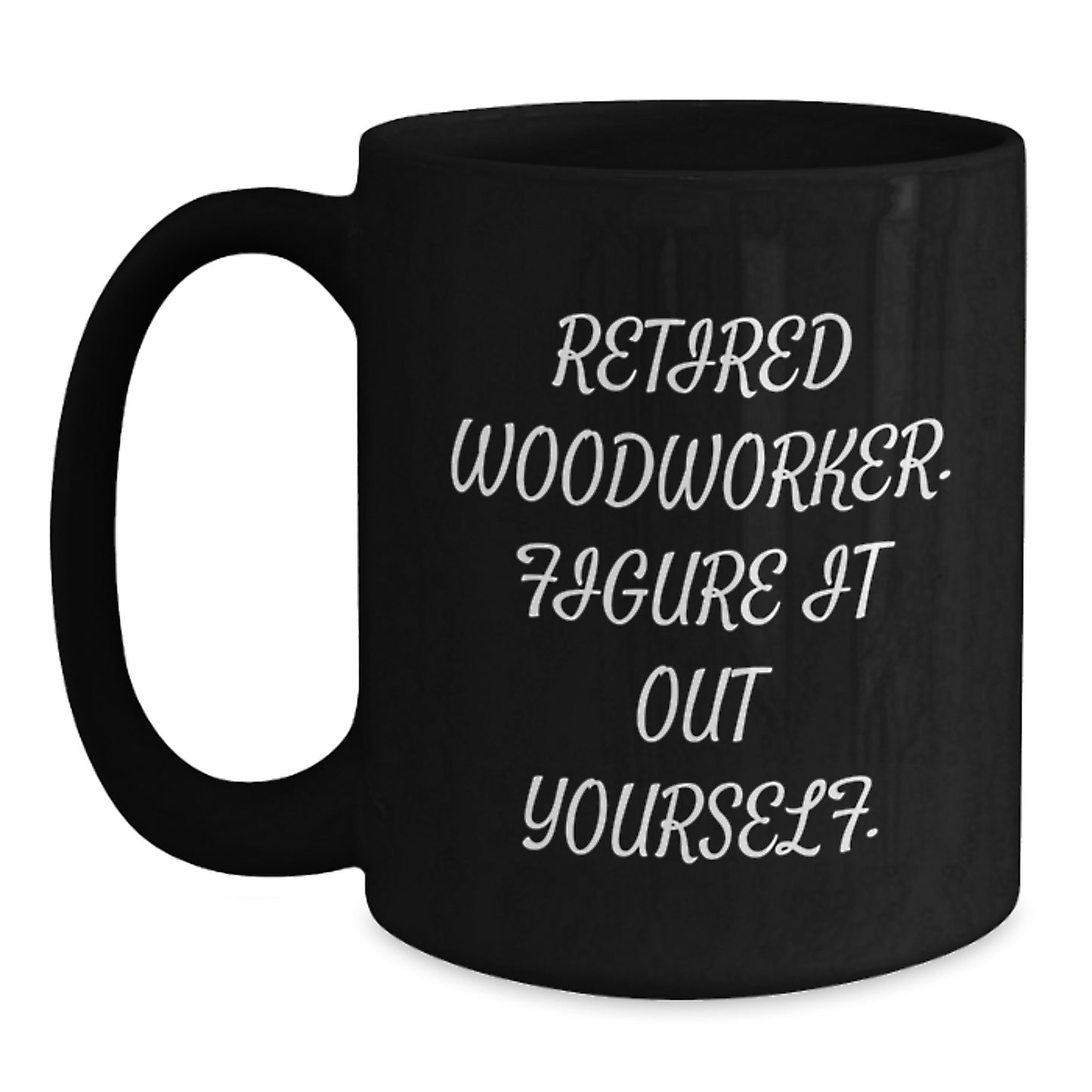 Woodworker Gifts from Family - Retired Woodworker Figure It Out Yourself Funny Black Coffee Mug for Woodworker Men, Unique Graduation Gifts - Main