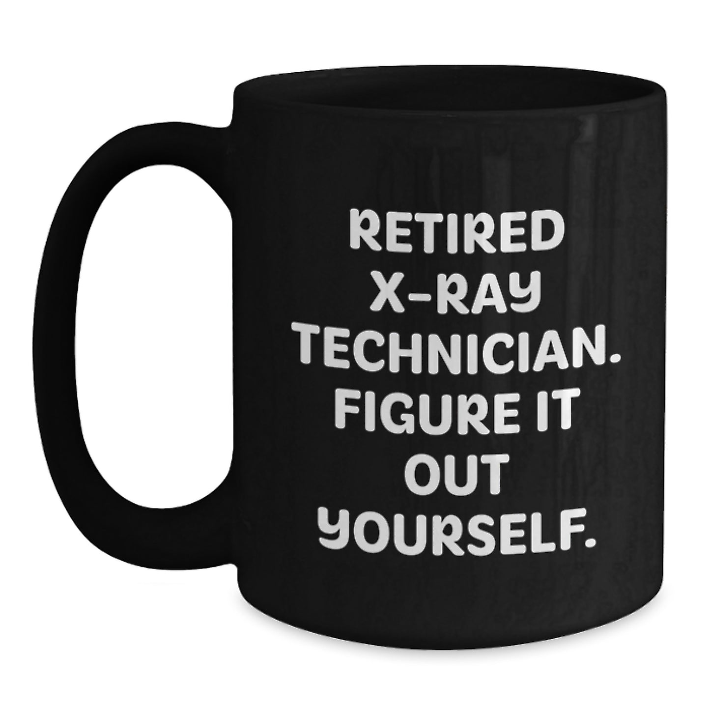 X-Ray Technician Gifts from Friends - Black Coffee Mug for Graduation - 'Figure It Out Yourself' - Unique X-Ray Technician Mug - Main